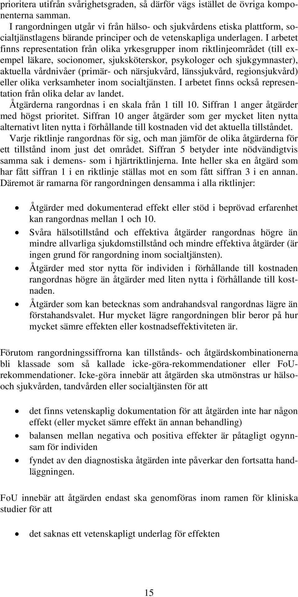 I arbetet finns representation från olika yrkesgrupper inom riktlinjeområdet (till exempel läkare, socionomer, sjuksköterskor, psykologer och sjukgymnaster), aktuella vårdnivåer (primär- och