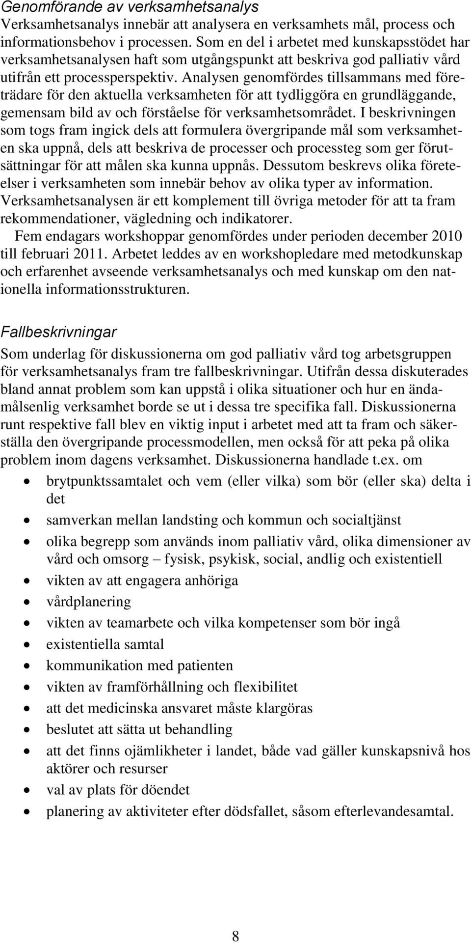 Analysen genomfördes tillsammans med företrädare för den aktuella verksamheten för att tydliggöra en grundläggande, gemensam bild av och förståelse för verksamhetsområdet.