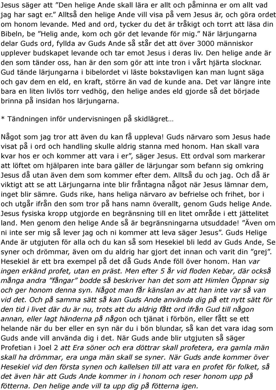 När lärjungarna delar Guds ord, fyllda av Guds Ande så står det att över 3000 människor upplever budskapet levande och tar emot Jesus i deras liv.