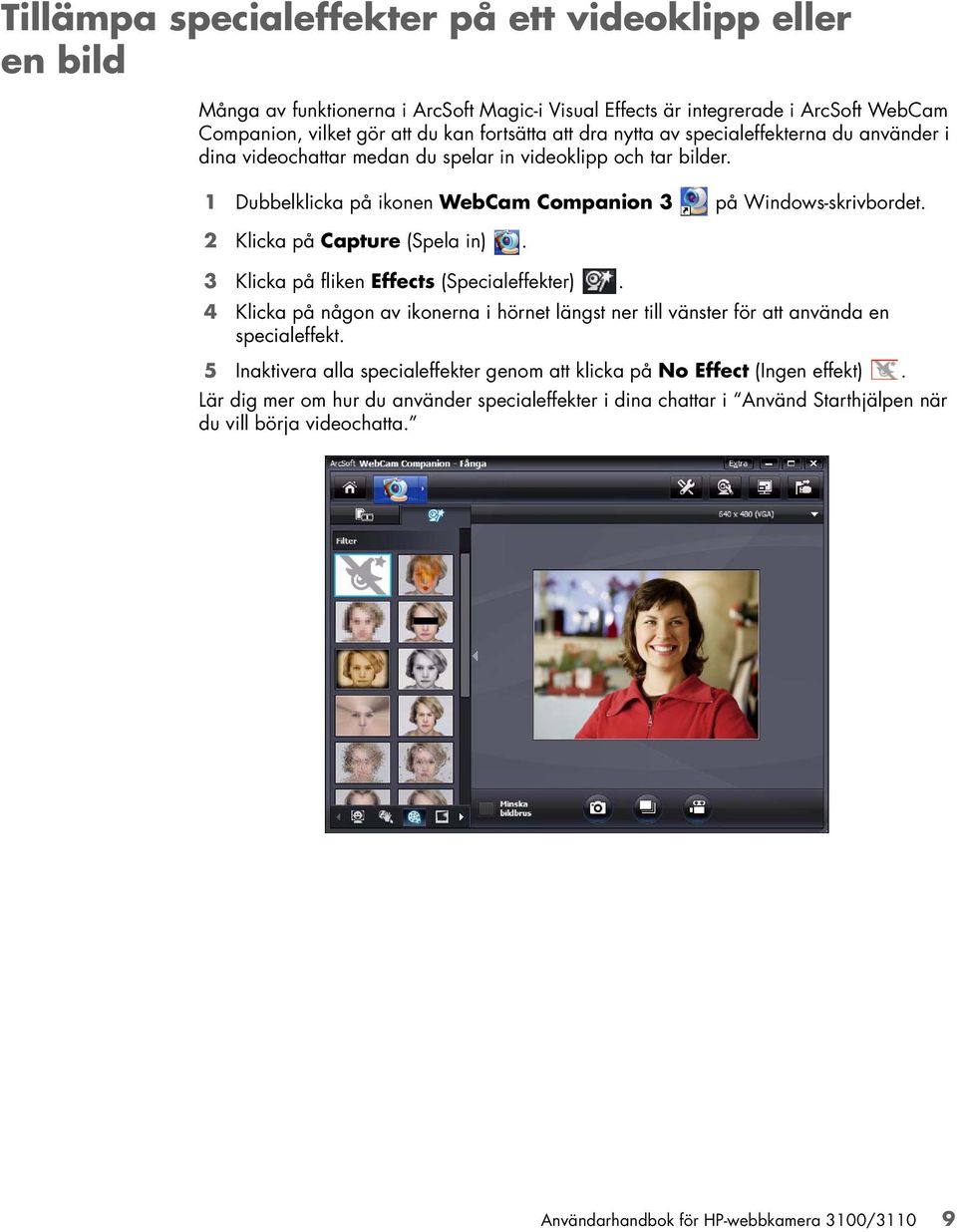 2 Klicka på Capture (Spela in). 3 Klicka på fliken Effects (Specialeffekter). 4 Klicka på någon av ikonerna i hörnet längst ner till vänster för att använda en specialeffekt.