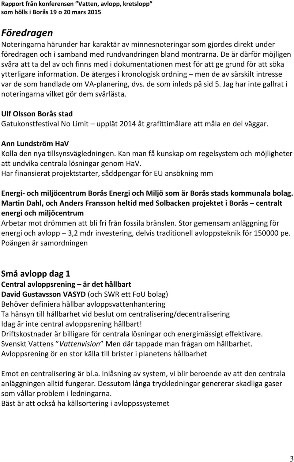 De återges i kronologisk ordning men de av särskilt intresse var de som handlade om VA-planering, dvs. de som inleds på sid 5. Jag har inte gallrat i noteringarna vilket gör dem svårlästa.