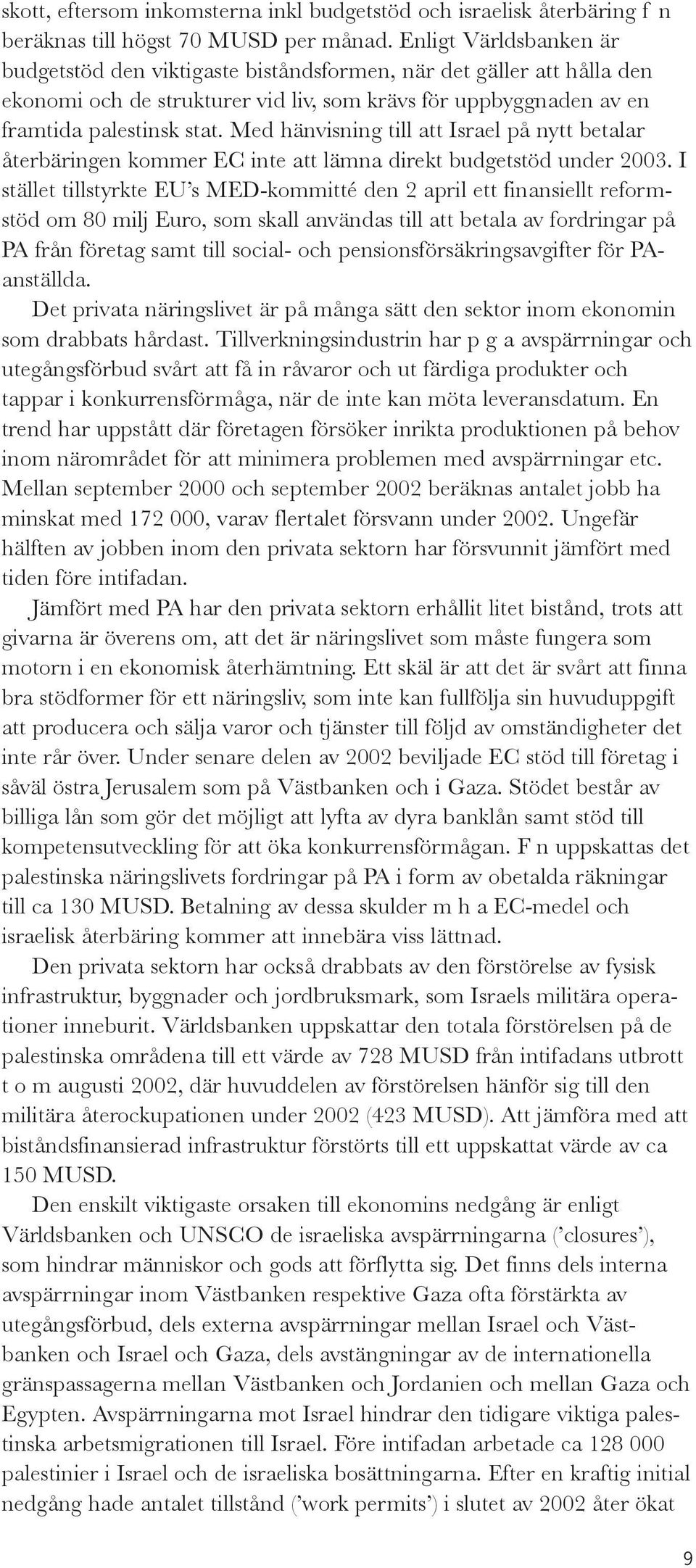 Med hänvisning till att Israel på nytt betalar återbäringen kommer EC inte att lämna direkt budgetstöd under.