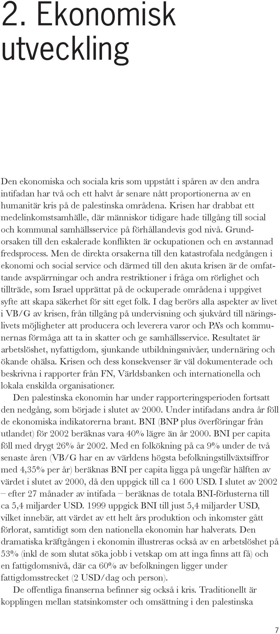 Grundorsaken till den eskalerade konflikten är ockupationen och en avstannad fredsprocess.