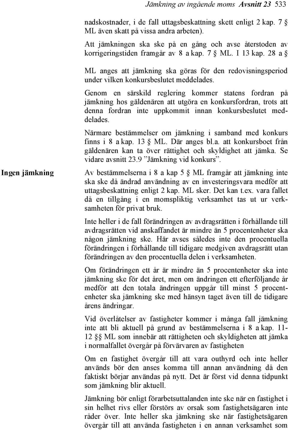 28 a Ingen jämkning ML anges att jämkning ska göras för den redovisningsperiod under vilken konkursbeslutet meddelades.