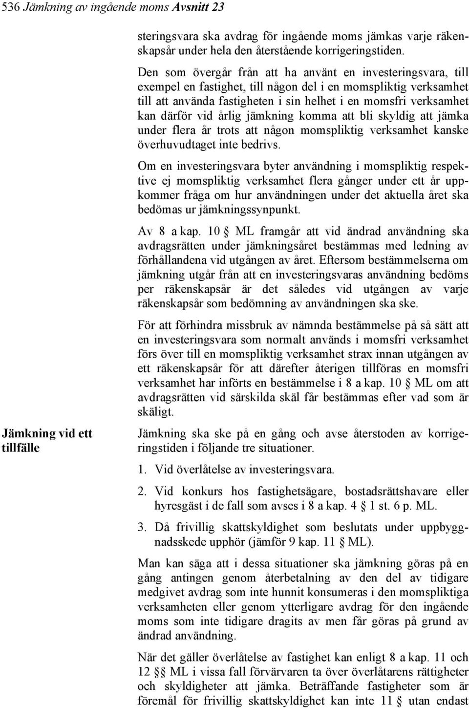 därför vid årlig jämkning komma att bli skyldig att jämka under flera år trots att någon momspliktig verksamhet kanske överhuvudtaget inte bedrivs.