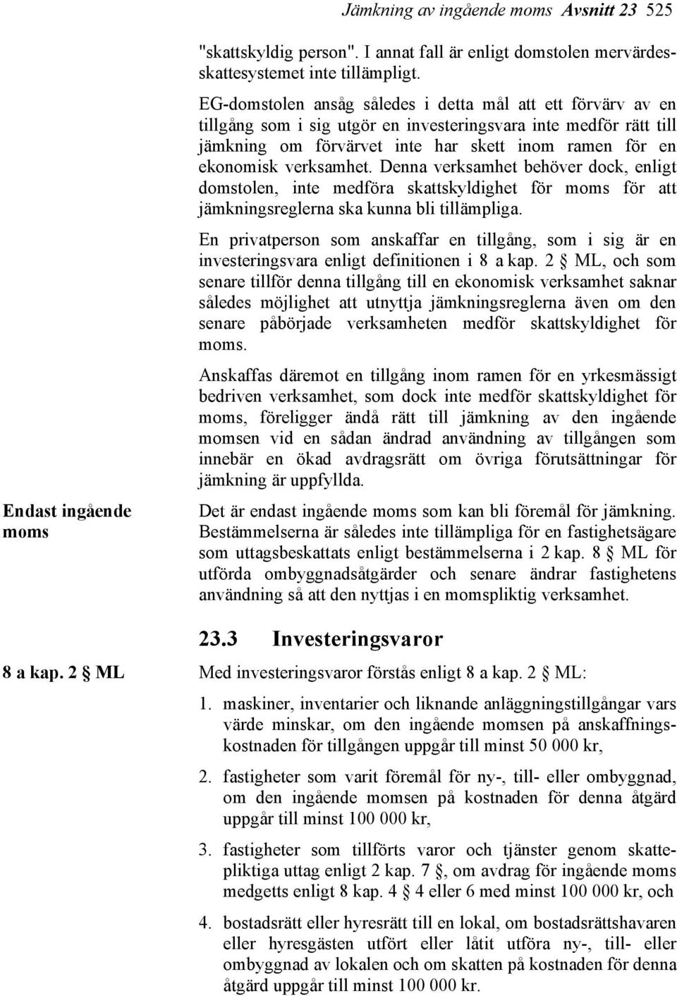 verksamhet. Denna verksamhet behöver dock, enligt domstolen, inte medföra skattskyldighet för moms för att jämkningsreglerna ska kunna bli tillämpliga.