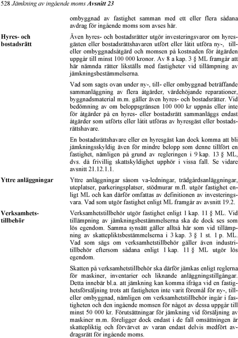 till minst 100 000 kronor. Av 8 a kap. 3 ML framgår att här nämnda rätter likställs med fastigheter vid tillämpning av jämkningsbestämmelserna.