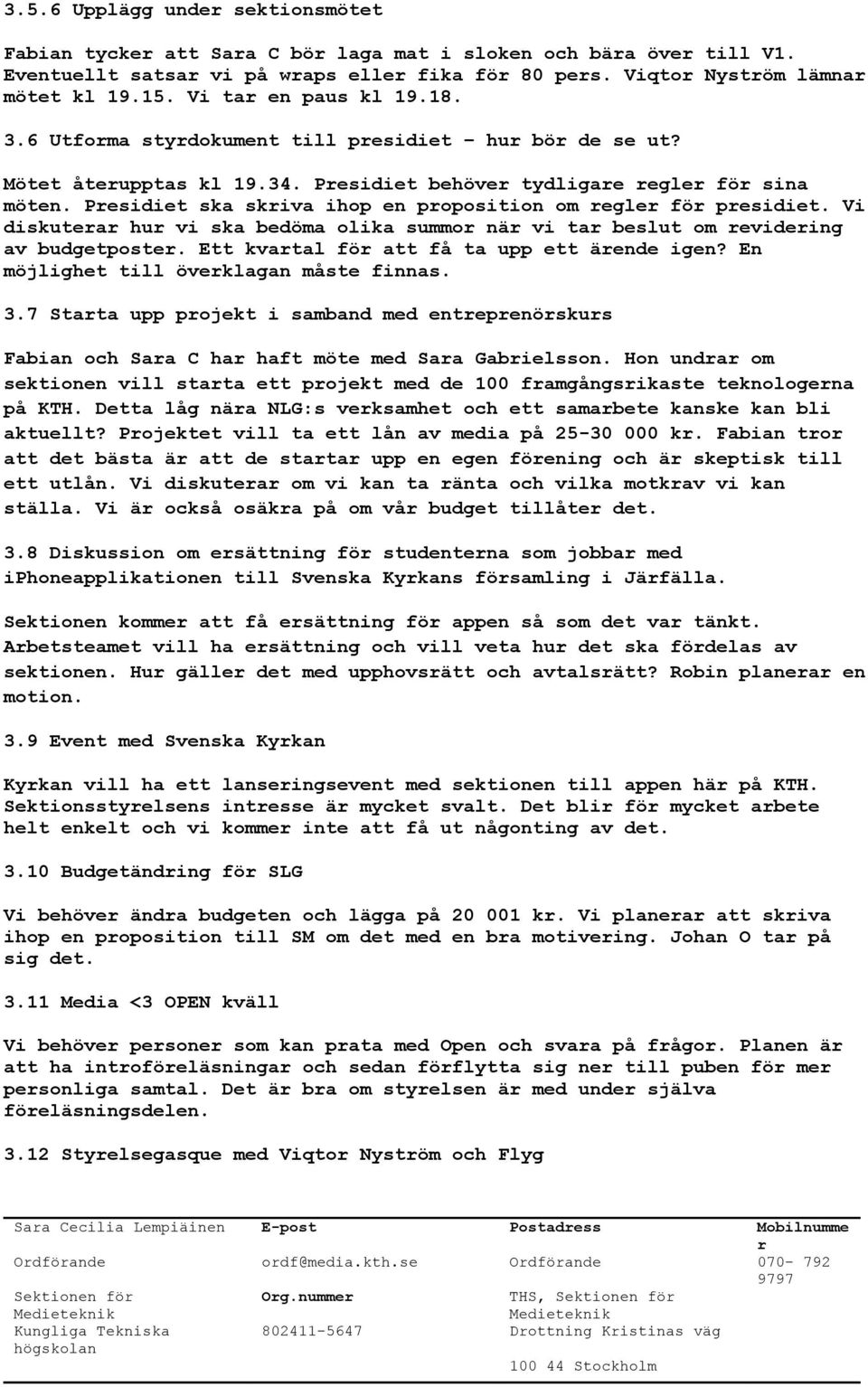 Pesidiet ska skiva ihop en poposition om egle fö pesidiet. Vi diskutea hu vi ska bedöma olika summo nä vi ta beslut om evideing av budgetposte. Ett kvatal fö att få ta upp ett äende igen?