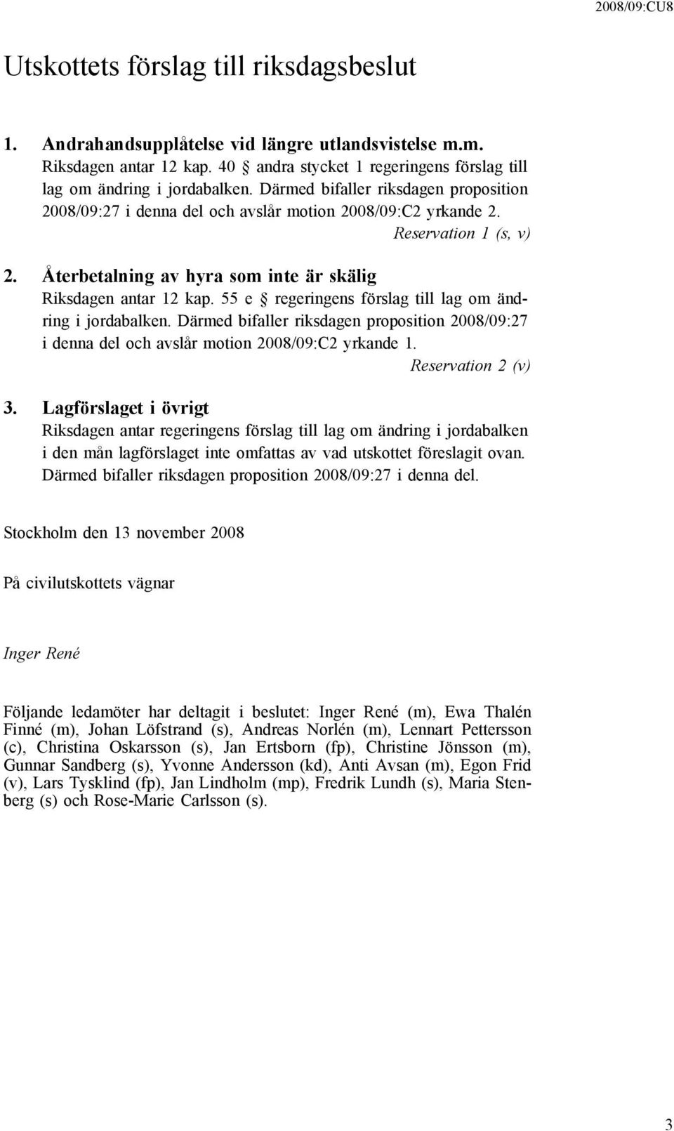 55 e regeringens förslag till lag om ändring i jordabalken. Därmed bifaller riksdagen proposition 2008/09:27 i denna del och avslår motion 2008/09:C2 yrkande 1. Reservation 2 (v) 3.