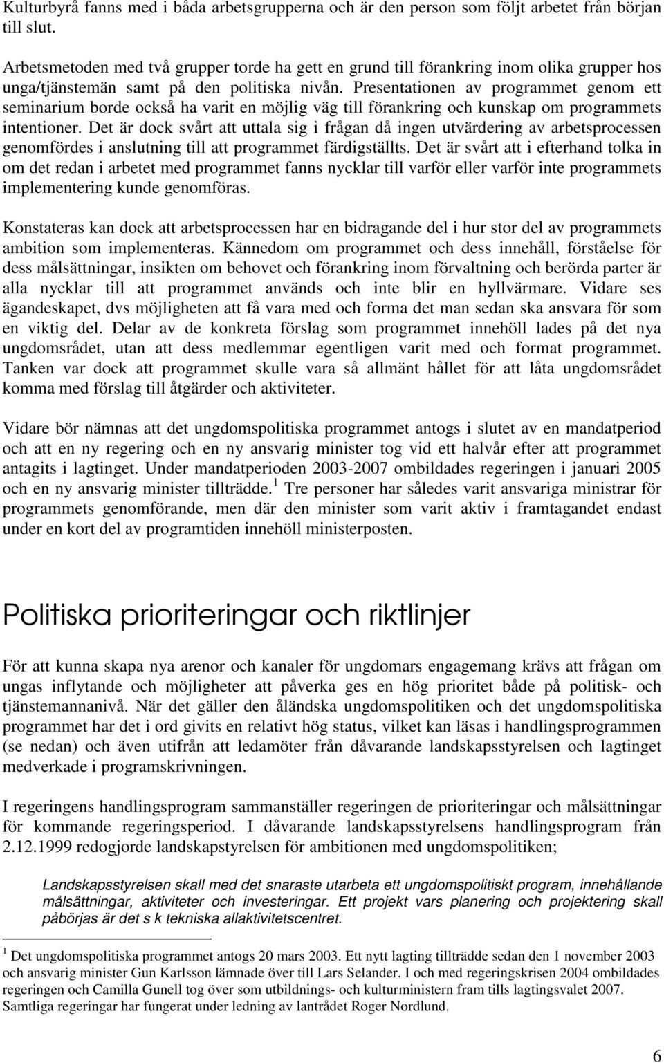 Presentationen av programmet genom ett seminarium borde också ha varit en möjlig väg till förankring och kunskap om programmets intentioner.