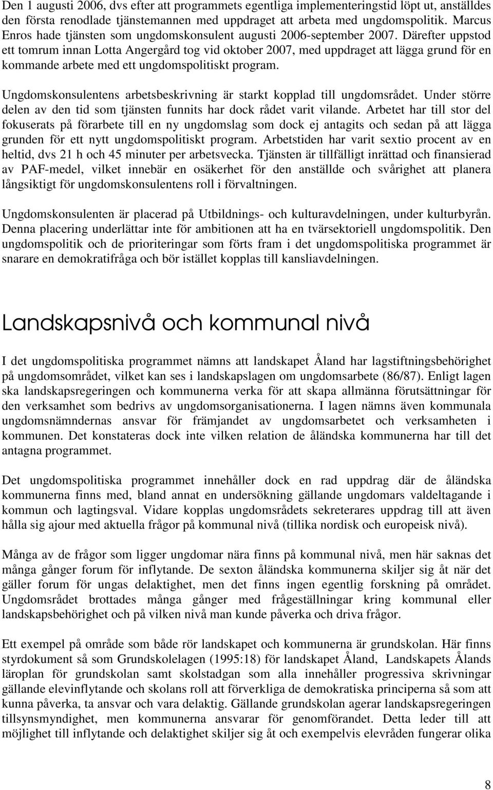 Därefter uppstod ett tomrum innan Lotta Angergård tog vid oktober 2007, med uppdraget att lägga grund för en kommande arbete med ett ungdomspolitiskt program.