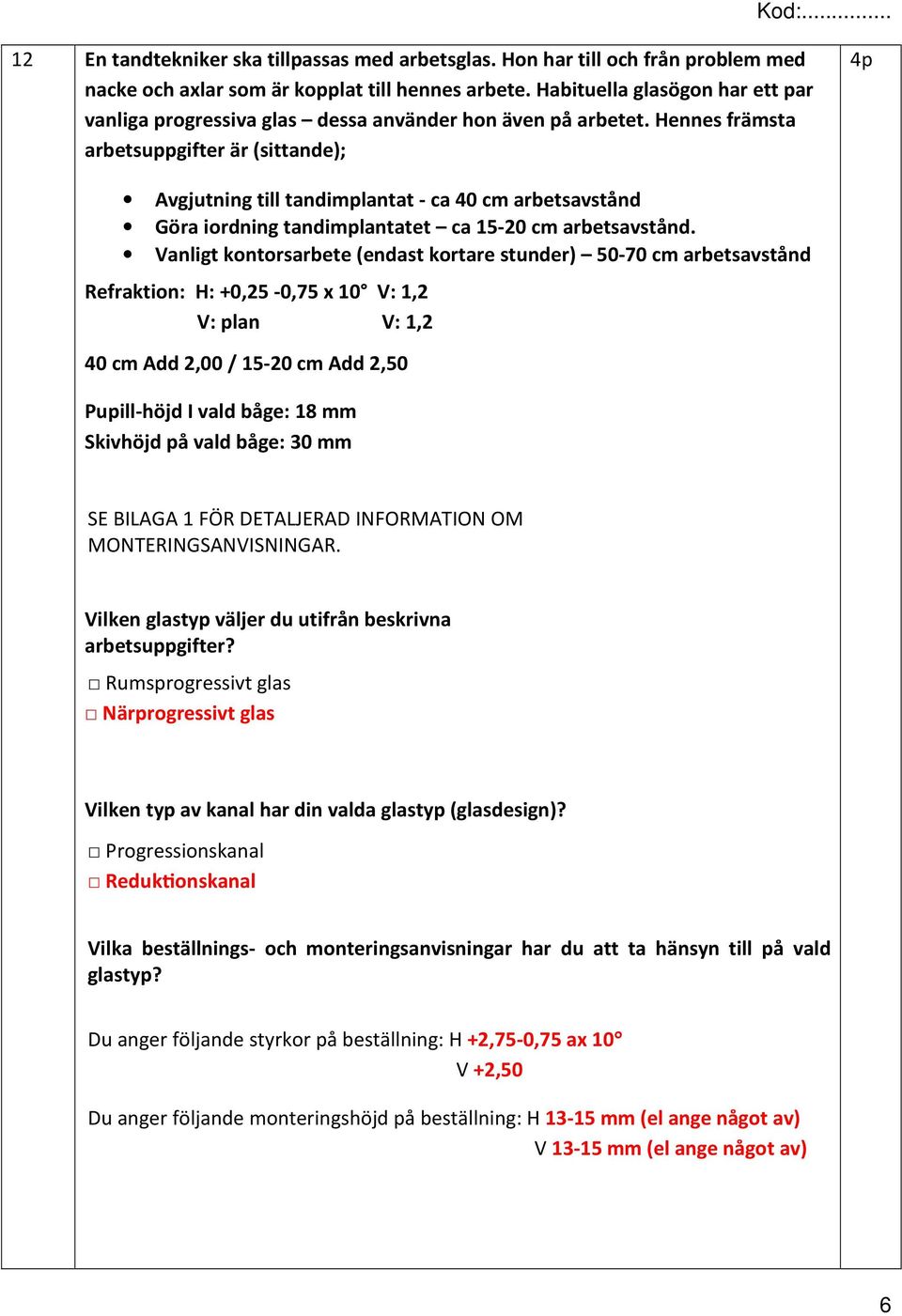 Hennes främsta arbetsuppgifter är (sittande); 4p Avgjutning till tandimplantat - ca 40 cm arbetsavstånd Göra iordning tandimplantatet ca 15-20 cm arbetsavstånd.