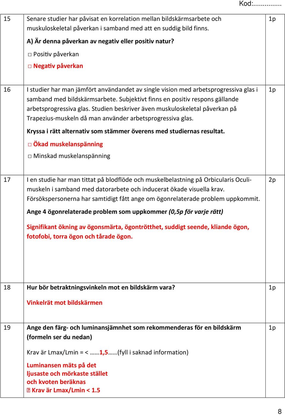 Subjektivt finns en positiv respons gällande arbetsprogressiva glas. Studien beskriver även muskuloskeletal påverkan på Trapezius-muskeln då man använder arbetsprogressiva glas.