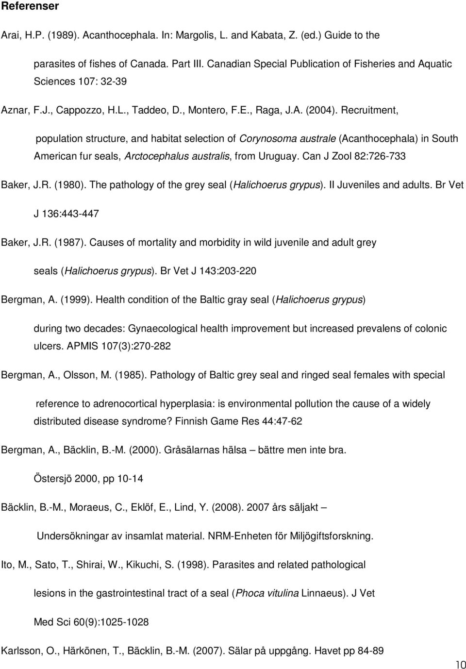 Recruitment, population structure, and habitat selection of Corynosoma australe (Acanthocephala) in South American fur seals, Arctocephalus australis, from Uruguay. Can J Zool 82:726-733 Baker, J.R. (1980).