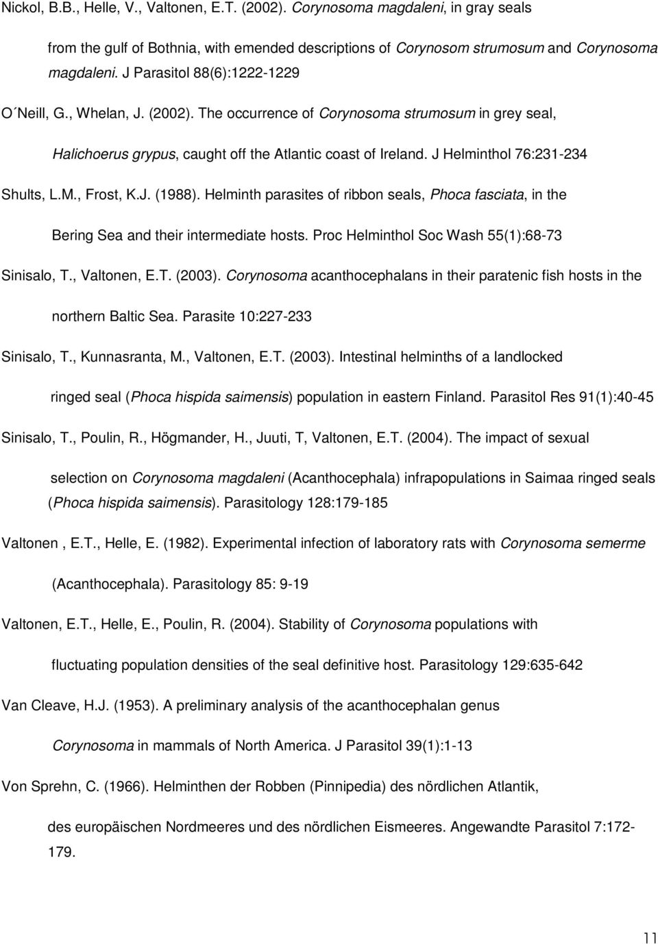 J Helminthol 76:231-234 Shults, L.M., Frost, K.J. (1988). Helminth parasites of ribbon seals, Phoca fasciata, in the Bering Sea and their intermediate hosts.