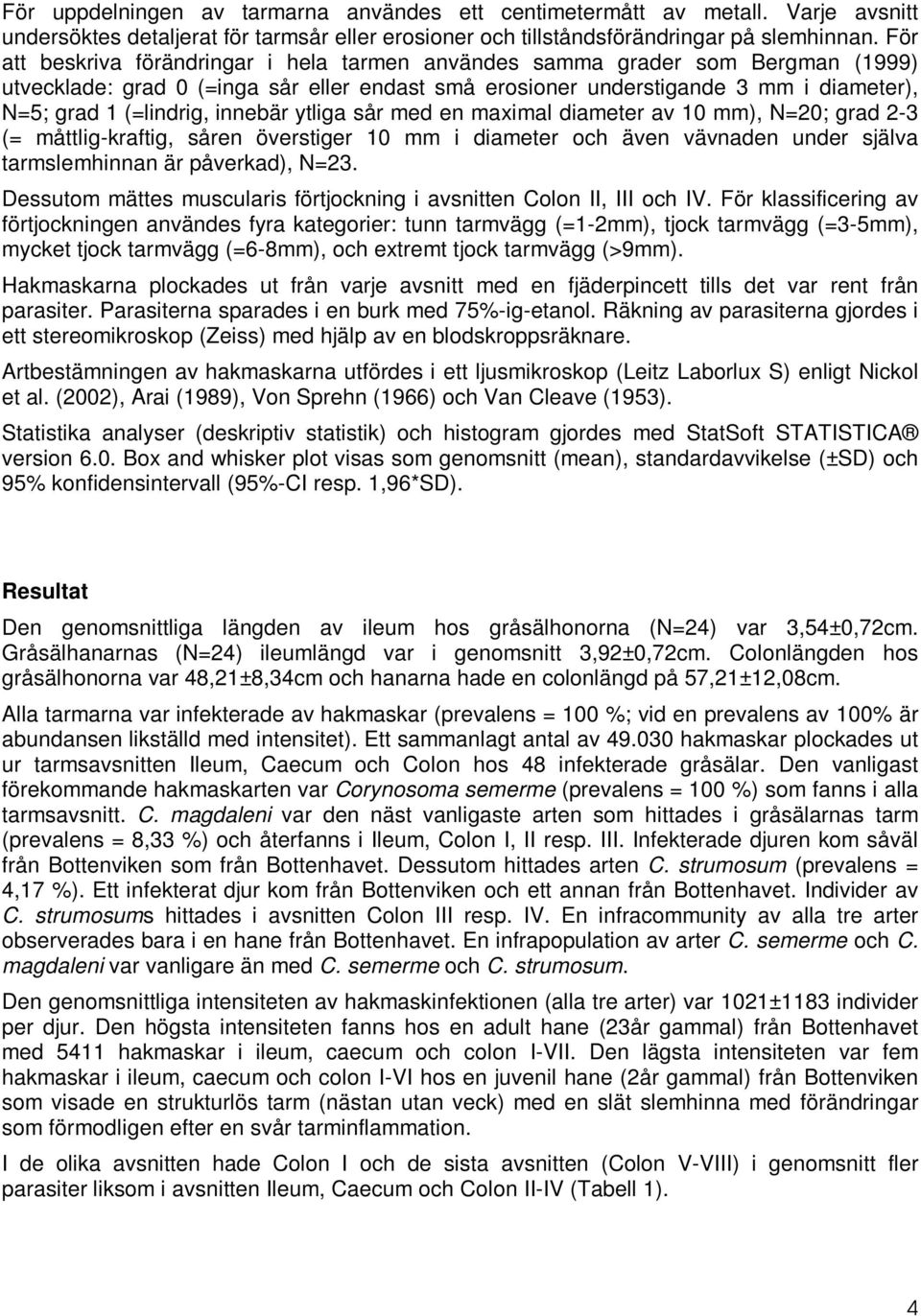 innebär ytliga sår med en maximal diameter av 10 mm), N=20; grad 2-3 (= måttlig-kraftig, såren överstiger 10 mm i diameter och även vävnaden under själva tarmslemhinnan är påverkad), N=23.