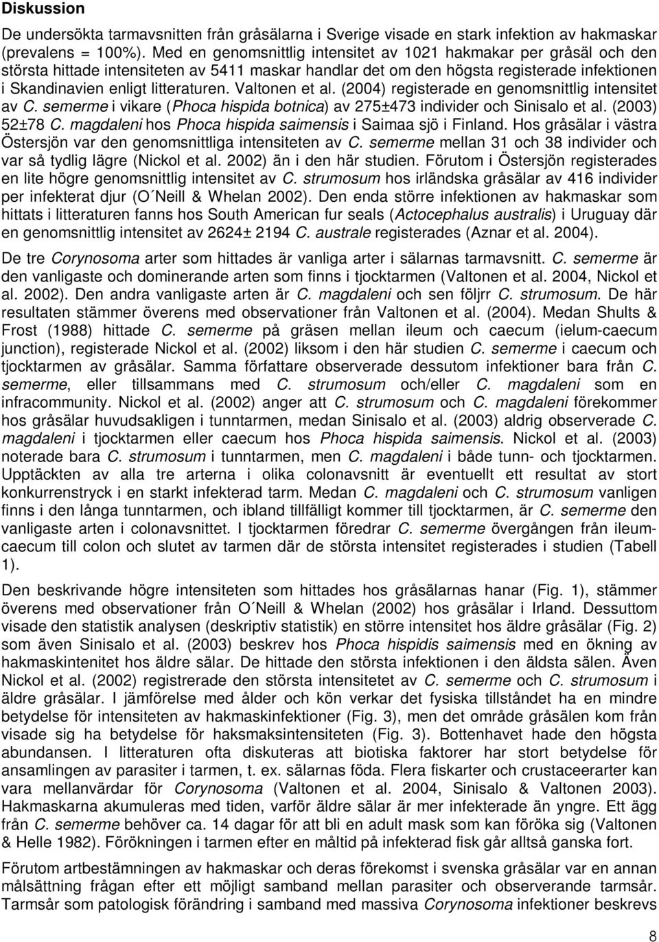 Valtonen et al. (2004) registerade en genomsnittlig intensitet av C. semerme i vikare (Phoca hispida botnica) av 275±473 individer och Sinisalo et al. (2003) 52±78 C.