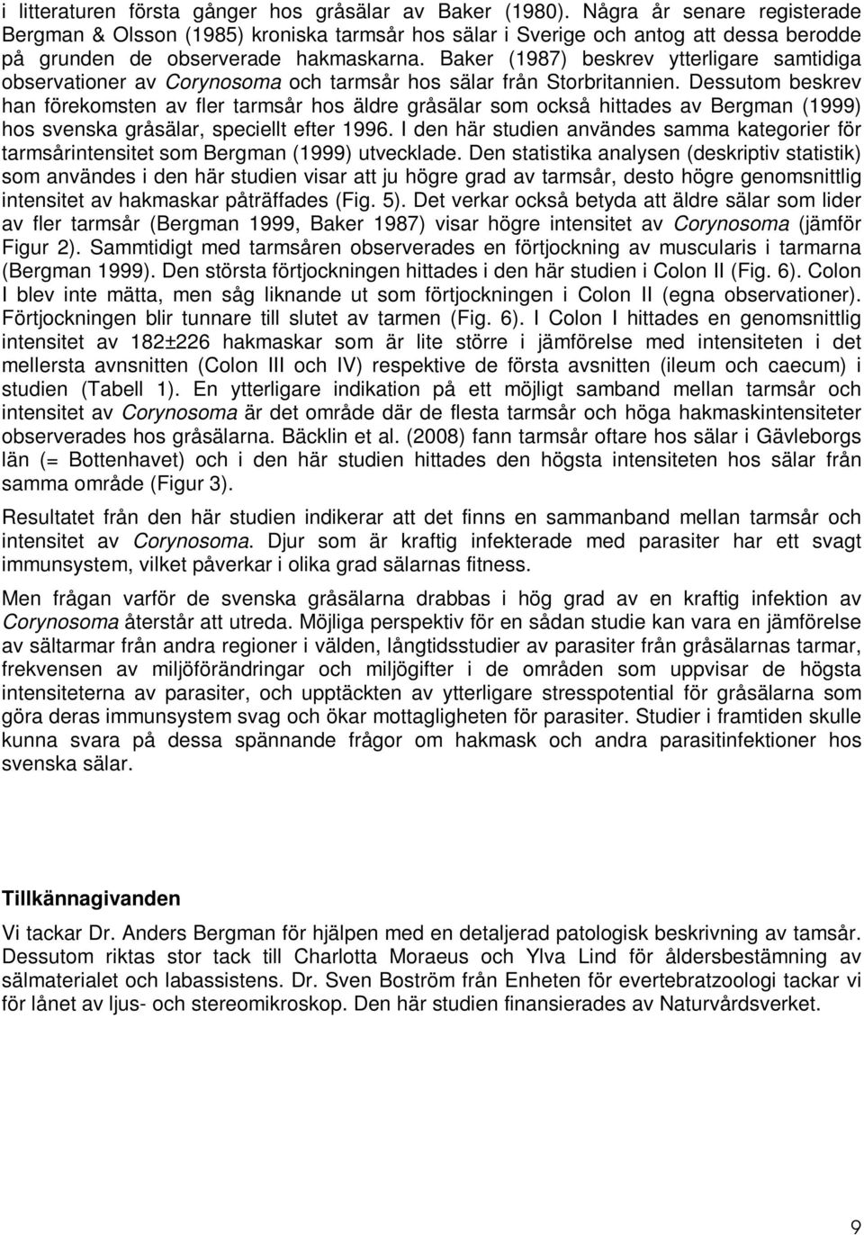 Baker (1987) beskrev ytterligare samtidiga observationer av Corynosoma och tarmsår hos sälar från Storbritannien.