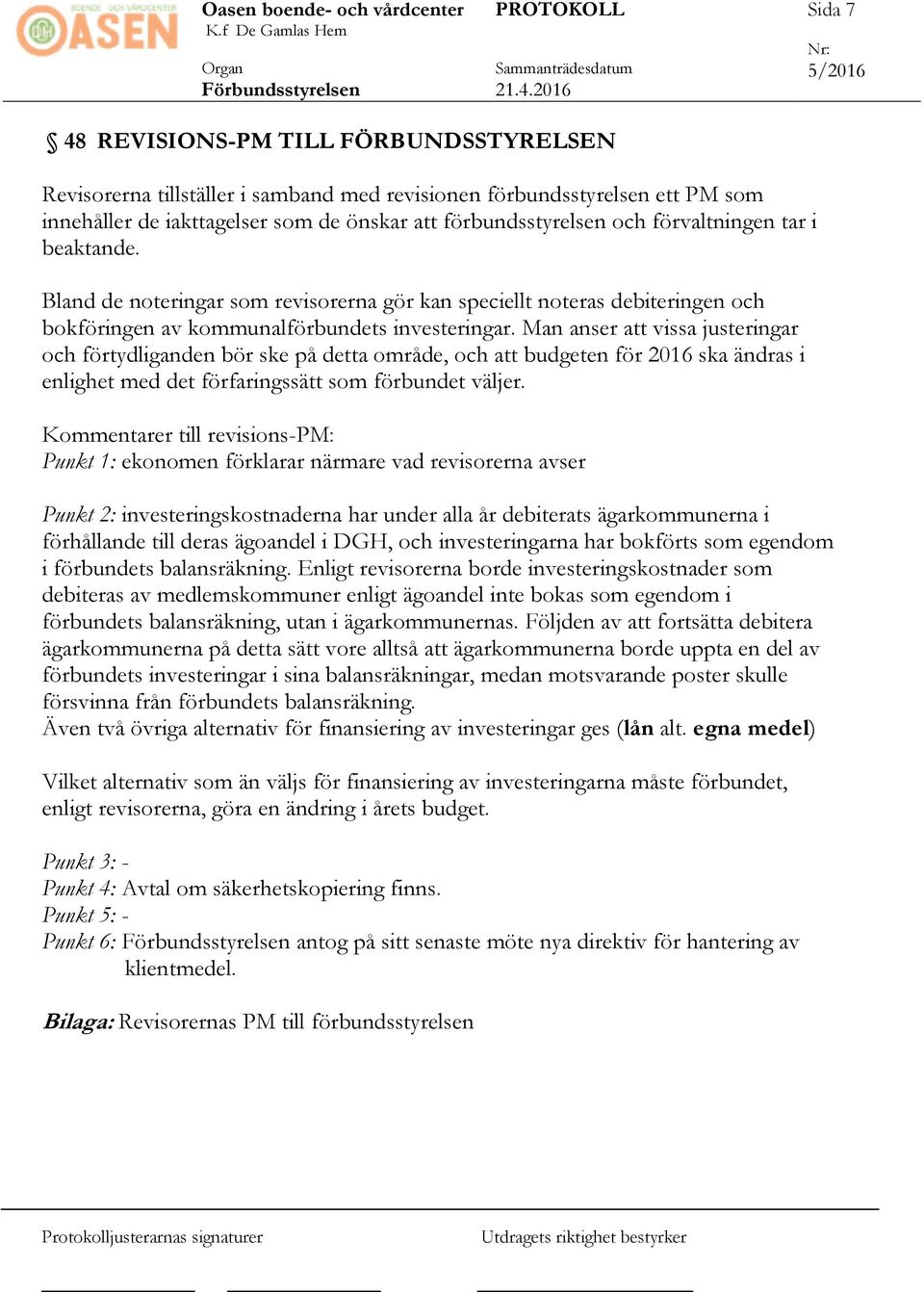 Man anser att vissa justeringar och förtydliganden bör ske på detta område, och att budgeten för 2016 ska ändras i enlighet med det förfaringssätt som förbundet väljer.