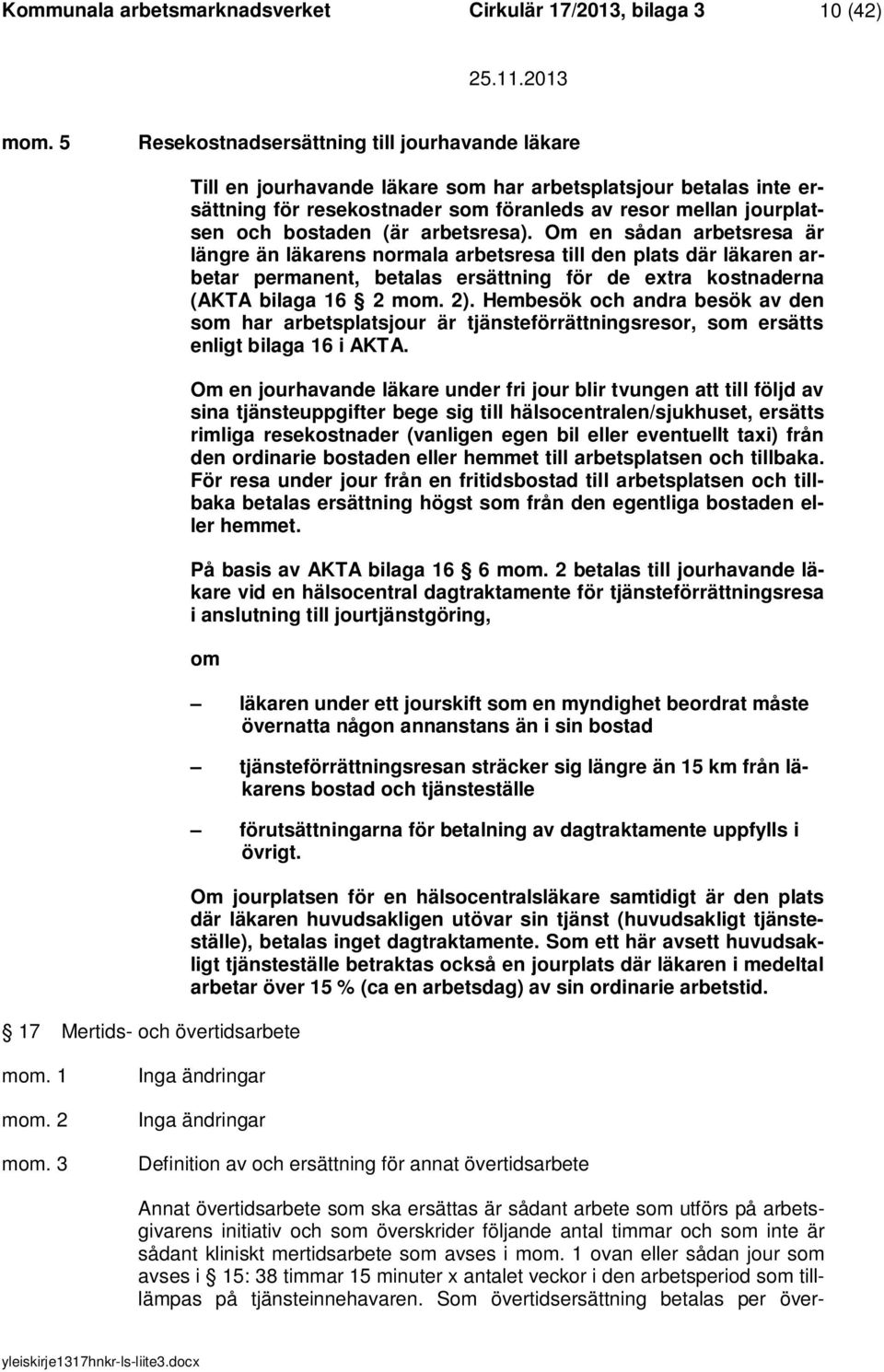 (är arbetsresa). Om en sådan arbetsresa är längre än läkarens normala arbetsresa till den plats där läkaren arbetar permanent, betalas ersättning för de extra kostnaderna (AKTA bilaga 16 2 mom. 2).