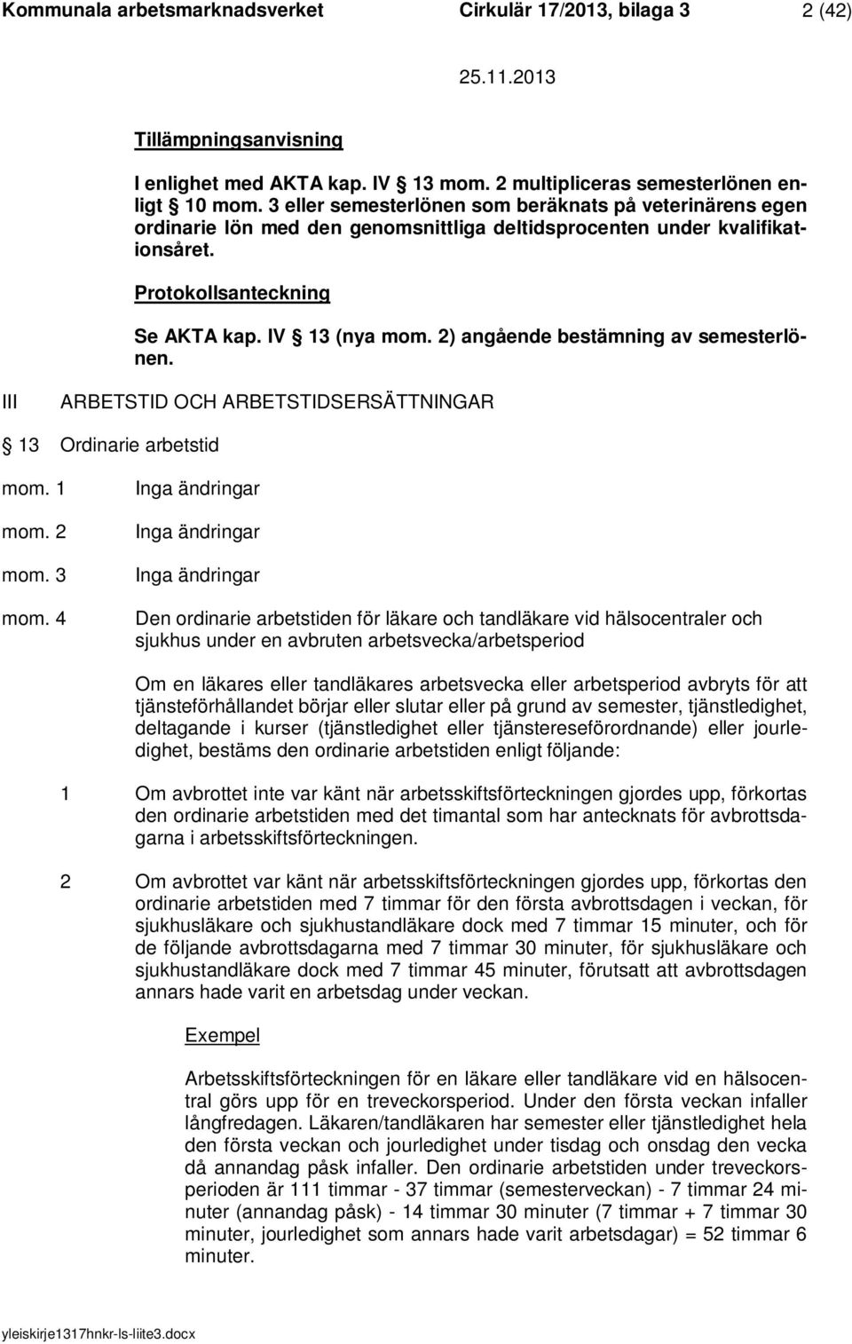 2) angående bestämning av semesterlönen. III ARBETSTID OCH ARBETSTIDSERSÄTTNINGAR 13 Ordinarie arbetstid mom. 1 mom. 2 mom. 3 mom.