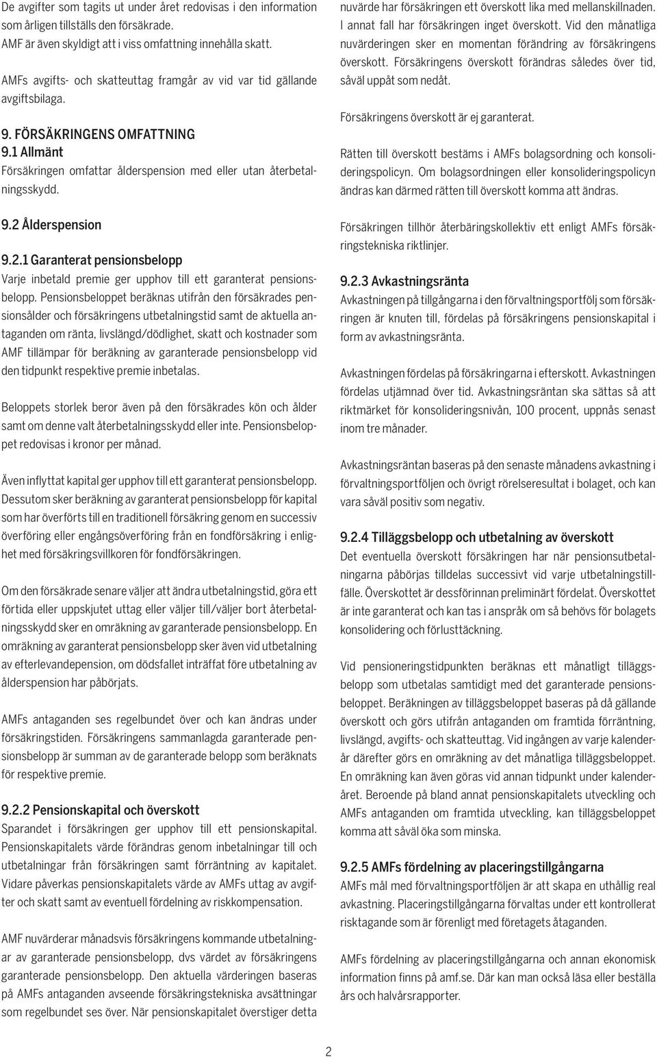 nuvärde har försäkringen ett överskott lika med mellanskillnaden. I annat fall har försäkringen inget överskott. Vid den månatliga nuvärderingen sker en momentan förändring av försäkringens överskott.