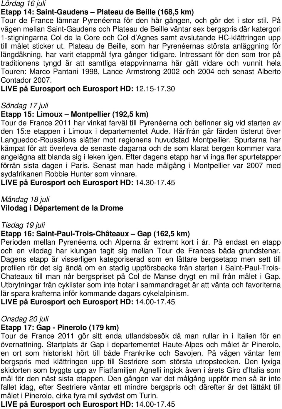 Plateau de Beille, som har Pyrenéernas största anläggning för längdåkning, har varit etappmål fyra gånger tidigare.