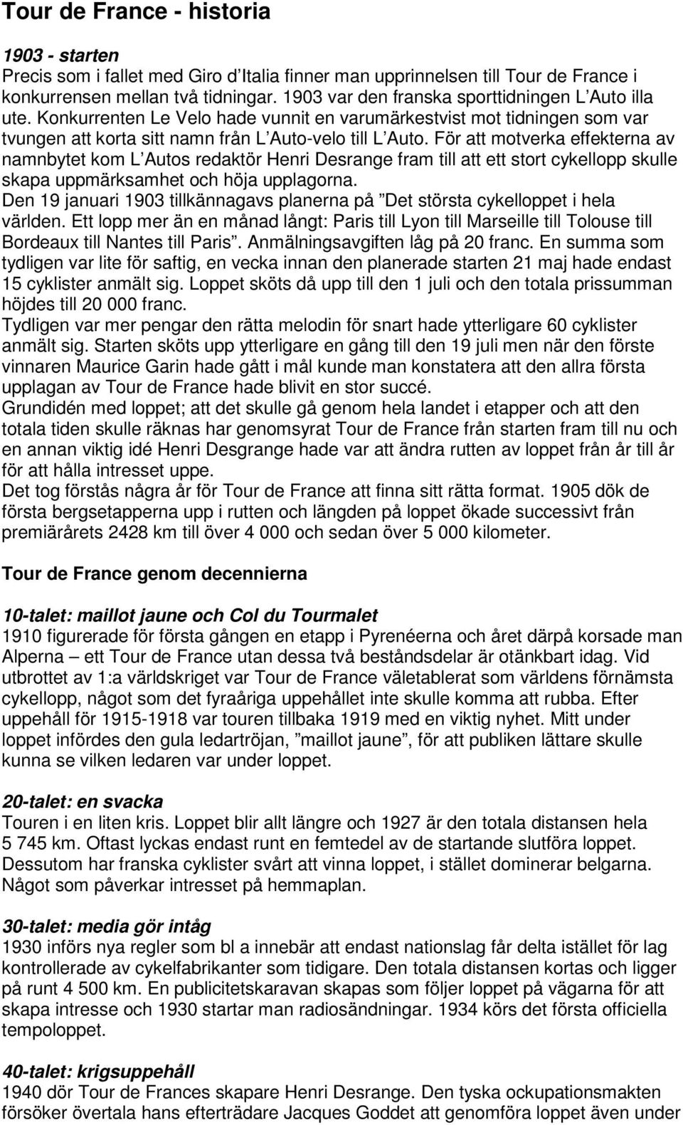 För att motverka effekterna av namnbytet kom L Autos redaktör Henri Desrange fram till att ett stort cykellopp skulle skapa uppmärksamhet och höja upplagorna.