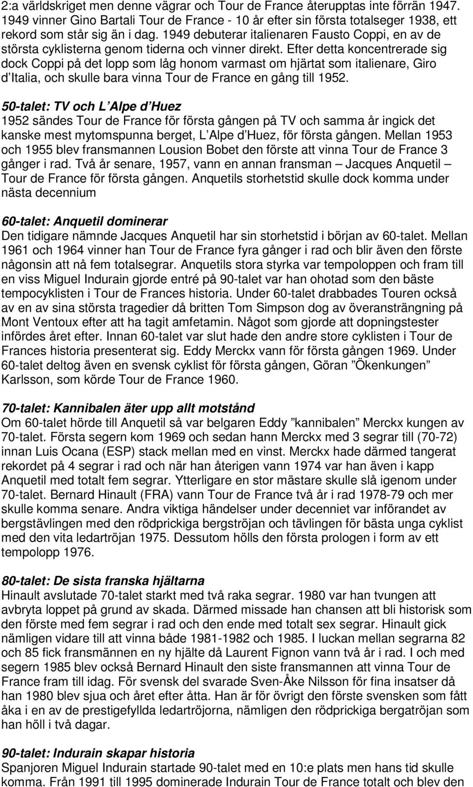 Efter detta koncentrerade sig dock Coppi på det lopp som låg honom varmast om hjärtat som italienare, Giro d Italia, och skulle bara vinna Tour de France en gång till 1952.