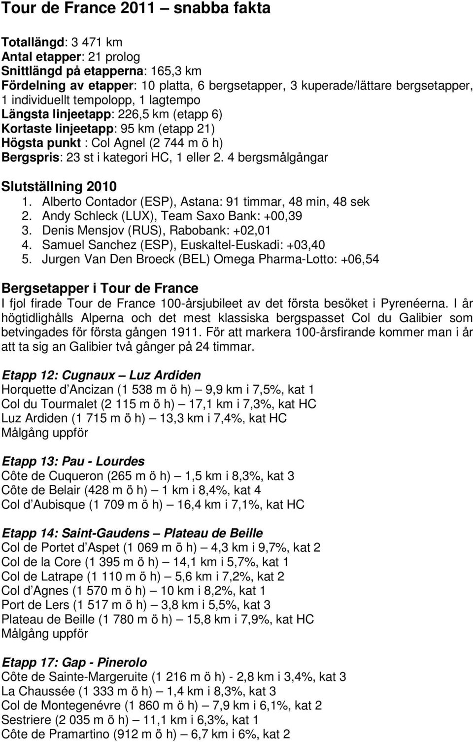 4 bergsmålgångar Slutställning 2010 1. Alberto Contador (ESP), Astana: 91 timmar, 48 min, 48 sek 2. Andy Schleck (LUX), Team Saxo Bank: +00,39 3. Denis Mensjov (RUS), Rabobank: +02,01 4.