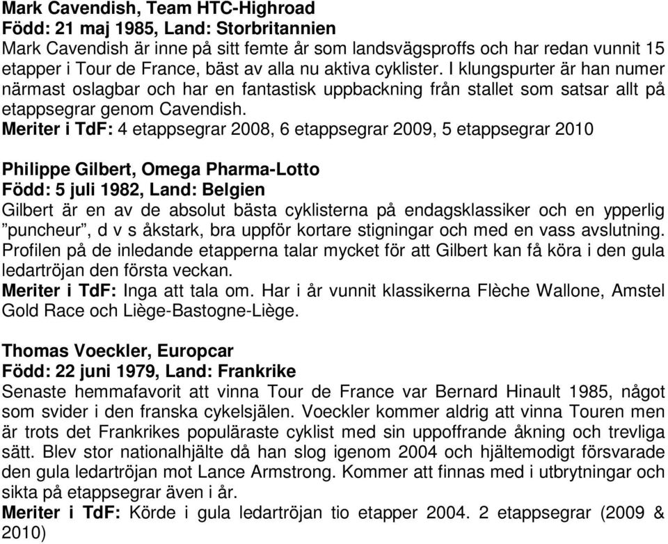 Meriter i TdF: 4 etappsegrar 2008, 6 etappsegrar 2009, 5 etappsegrar 2010 Philippe Gilbert, Omega Pharma-Lotto Född: 5 juli 1982, Land: Belgien Gilbert är en av de absolut bästa cyklisterna på