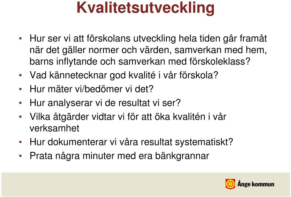 Vad kännetecknar god kvalité i vår förskola? Hur mäter vi/bedömer vi det? Hur analyserar vi de resultat vi ser?