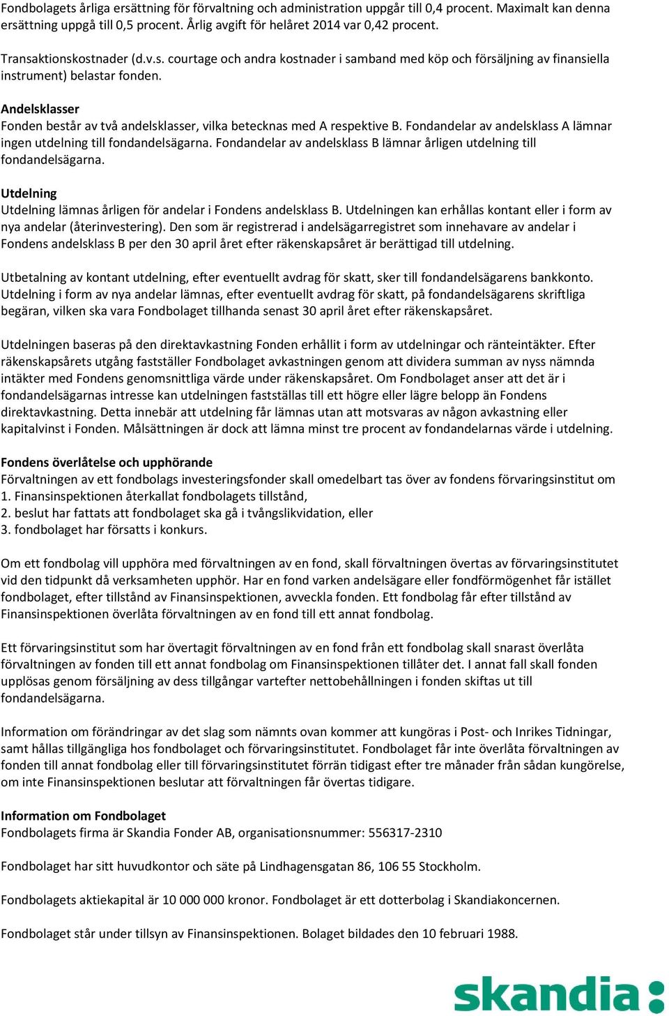 Andelsklasser Fonden består av två andelsklasser, vilka betecknas med A respektive B. Fondandelar av andelsklass A lämnar ingen utdelning till fondandelsägarna.