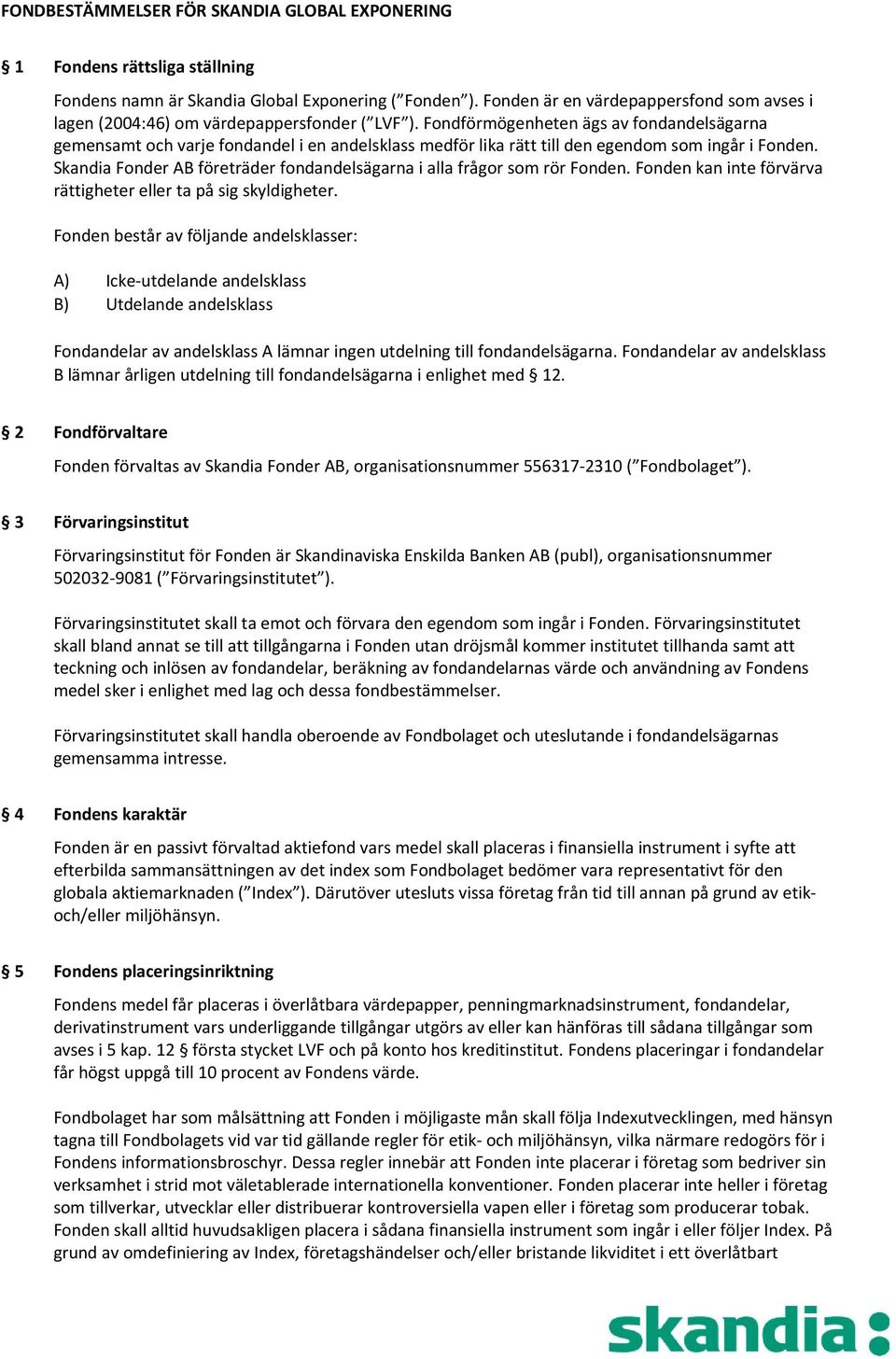 Fondförmögenheten ägs av fondandelsägarna gemensamt och varje fondandel i en andelsklass medför lika rätt till den egendom som ingår i Fonden.