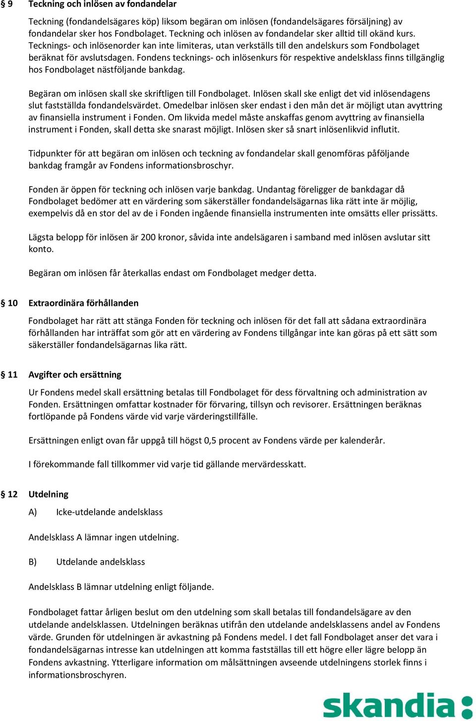 Fondens tecknings och inlösenkurs för respektive andelsklass finns tillgänglig hos Fondbolaget nästföljande bankdag. Begäran om inlösen skall ske skriftligen till Fondbolaget.