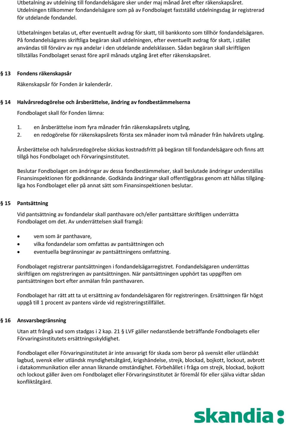 Utbetalningen betalas ut, efter eventuellt avdrag för skatt, till bankkonto som tillhör fondandelsägaren.