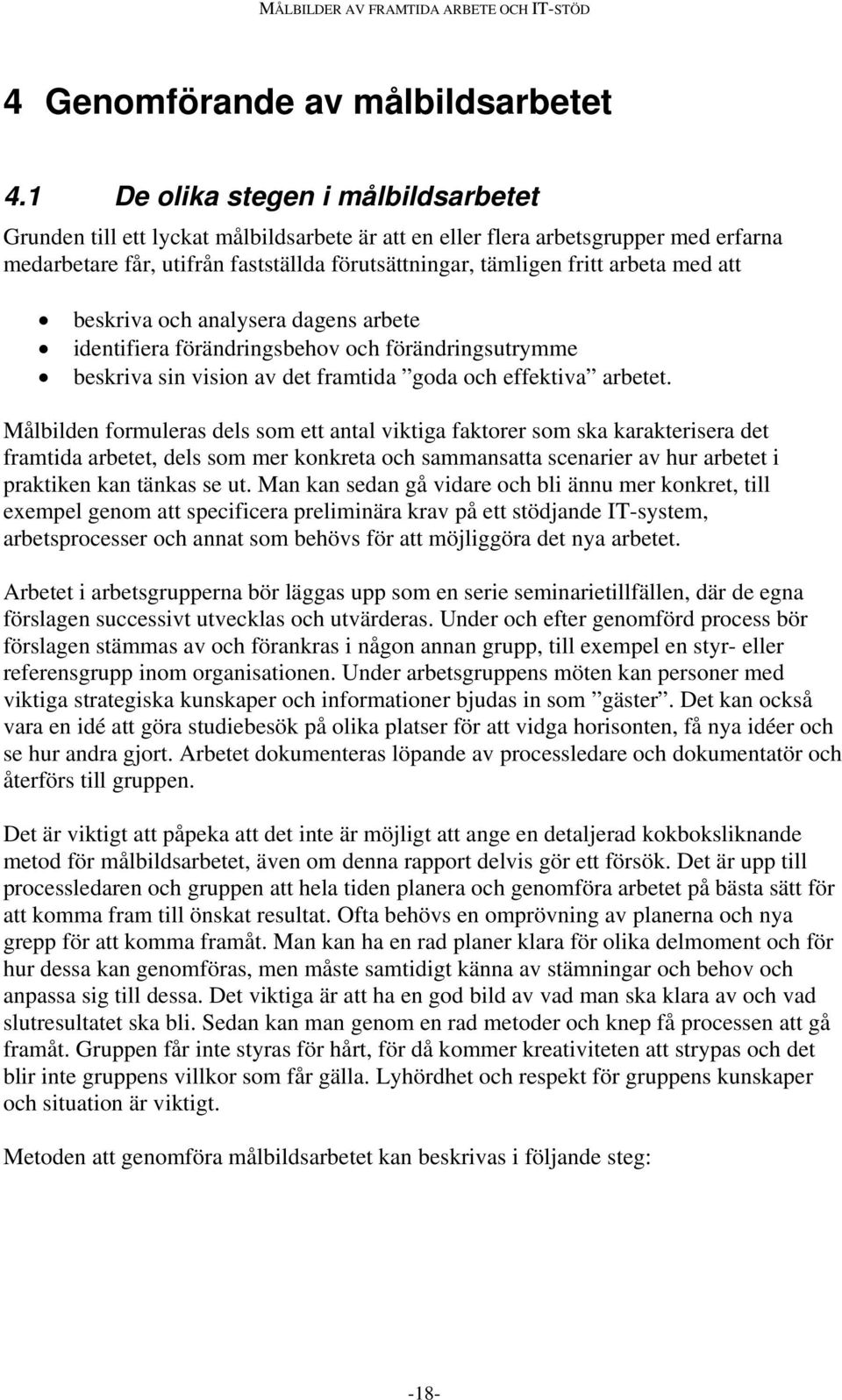 med att beskriva och analysera dagens arbete identifiera förändringsbehov och förändringsutrymme beskriva sin vision av det framtida goda och effektiva arbetet.