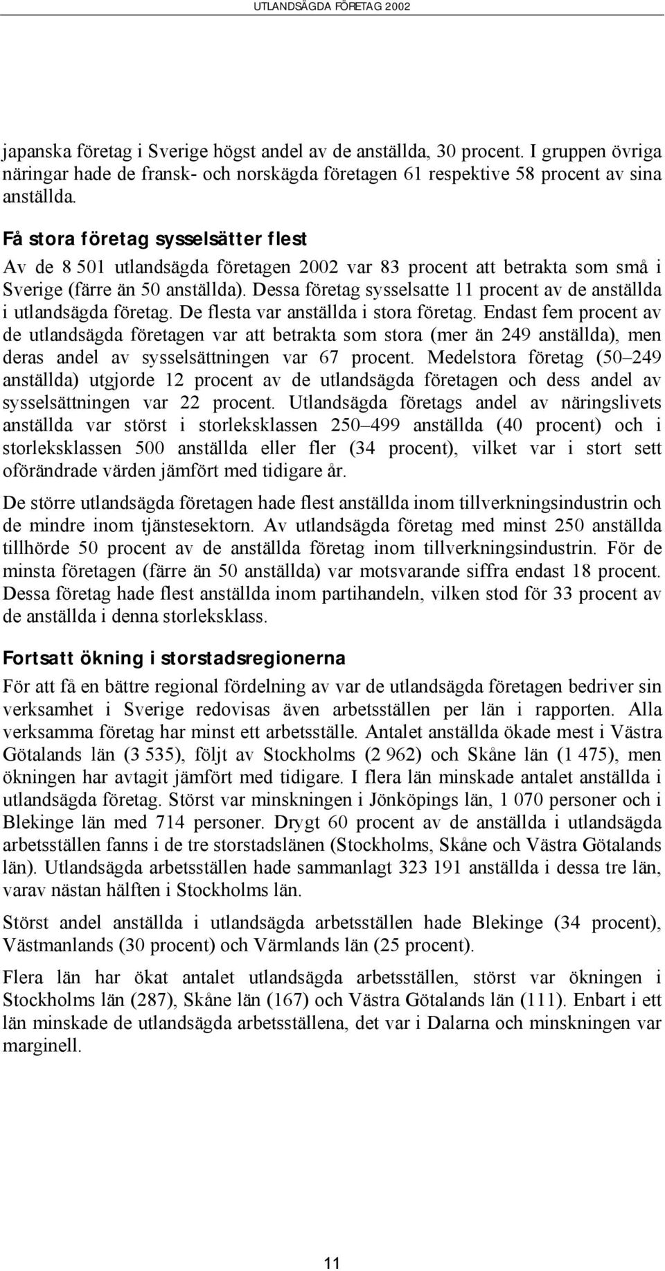 Dessa företag sysselsatte 11 procent av de anställda i utlandsägda företag. De flesta var anställda i stora företag.