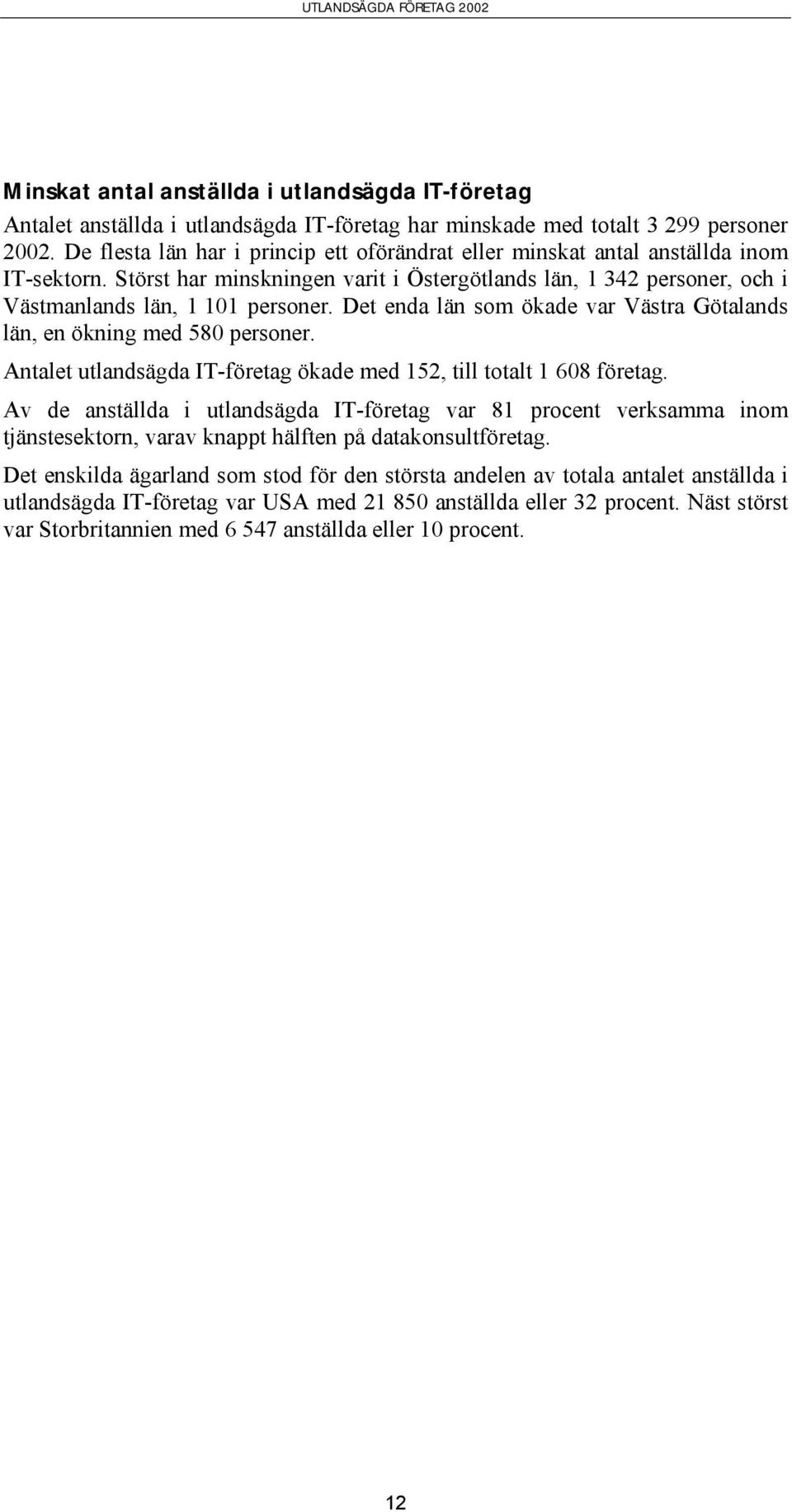 Det enda län som ökade var Västra Götalands län, en ökning med 580 personer. Antalet utlandsägda IT-företag ökade med 152, till totalt 1 608 företag.