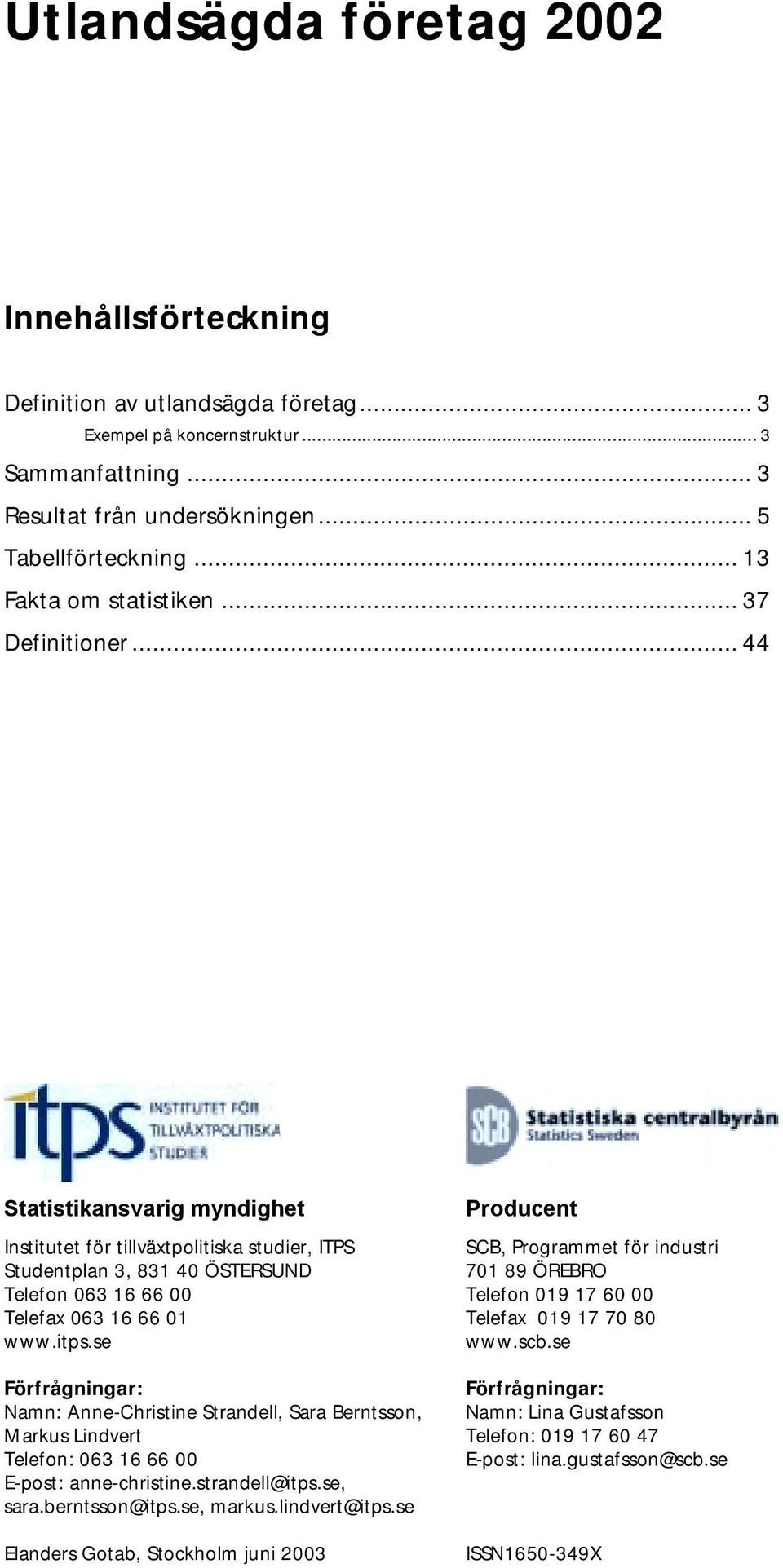 .. 44 Statistikansvarig myndighet Institutet för tillväxtpolitiska studier, ITPS Studentplan 3, 831 40 ÖSTERSUND Telefon 063 16 66 00 Telefax 063 16 66 01 www.itps.