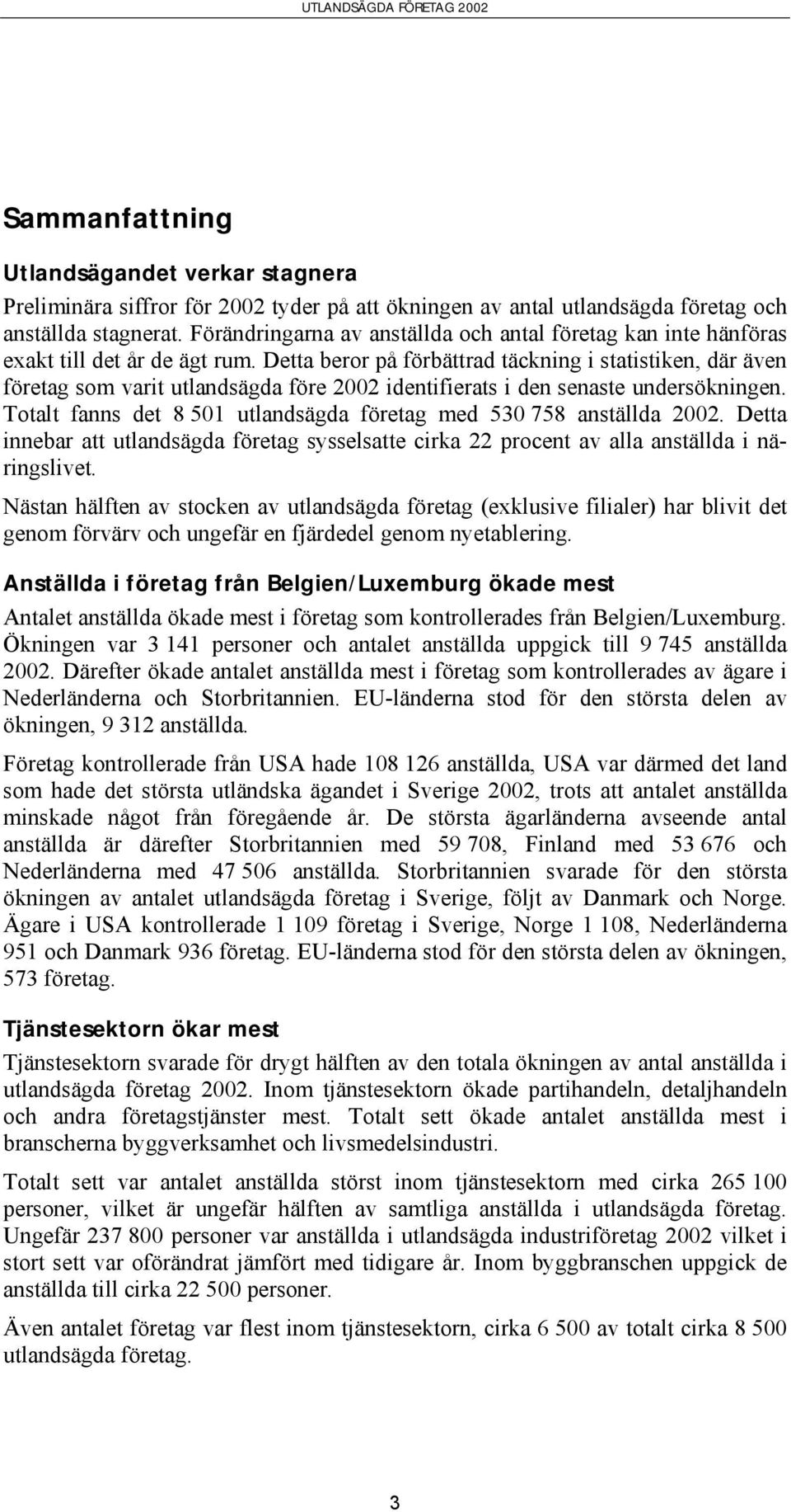 Detta beror på förbättrad täckning i statistiken, där även företag som varit utlandsägda före 2002 identifierats i den senaste undersökningen.
