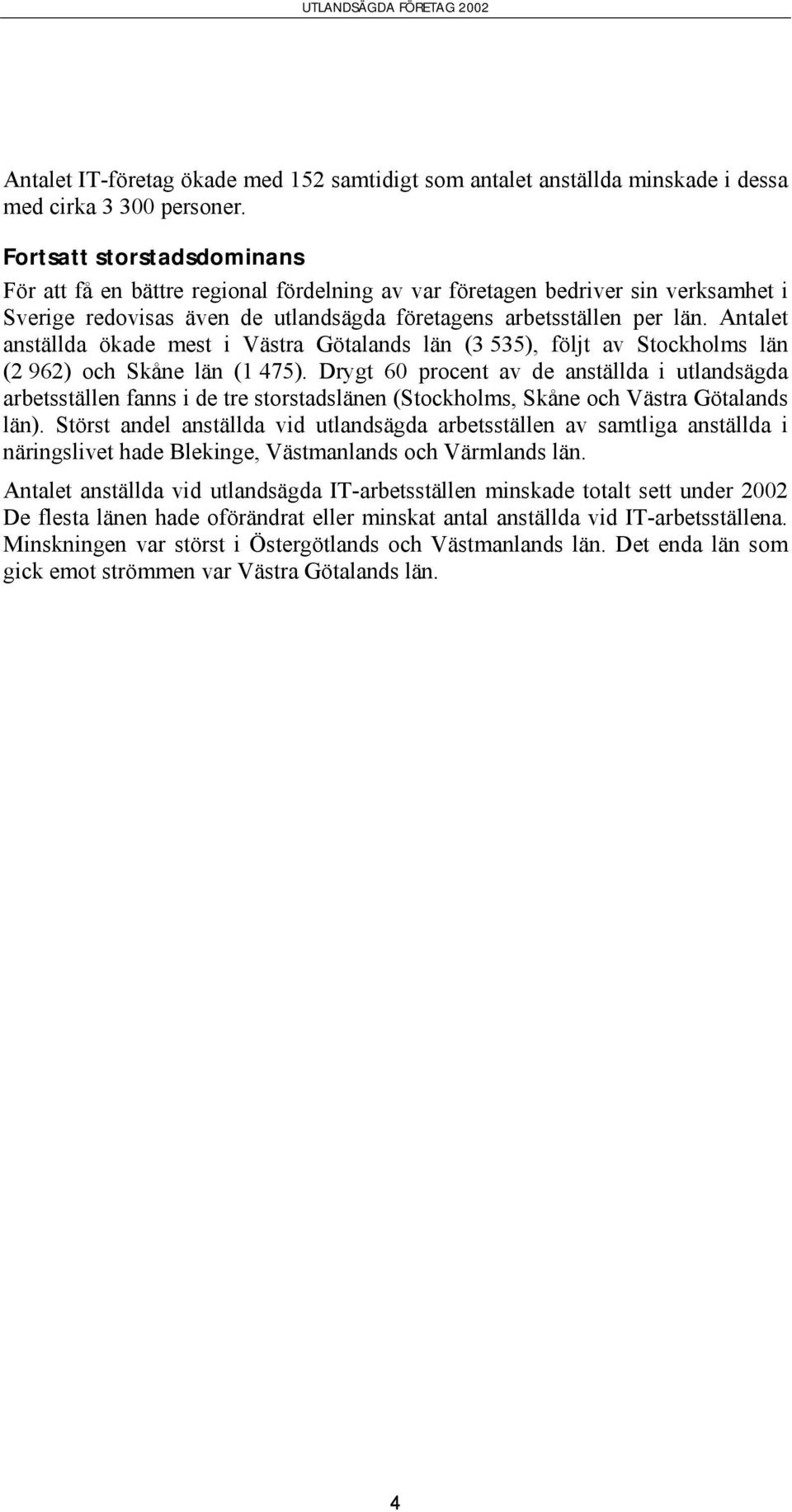 Antalet anställda ökade mest i Västra Götalands län (3 535), följt av Stockholms län (2 962) och Skåne län (1 475).