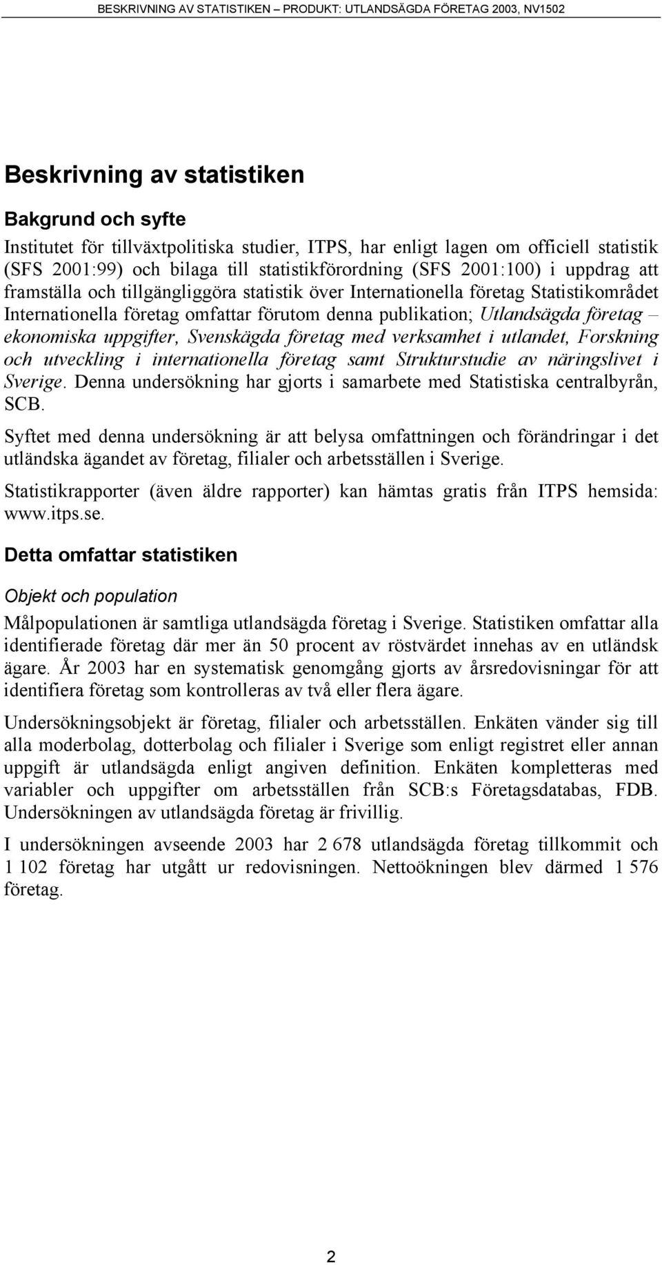 uppgifter, Svenskägda företag med verksamhet i utlandet, Forskning och utveckling i internationella företag samt Strukturstudie av näringslivet i Sverige.