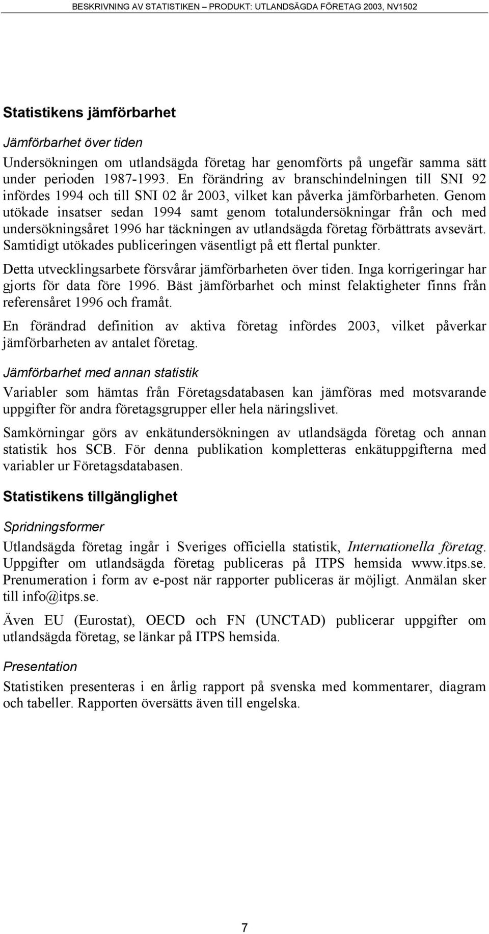 Genom utökade insatser sedan 1994 samt genom totalundersökningar från och med undersökningsåret 1996 har täckningen av utlandsägda företag förbättrats avsevärt.