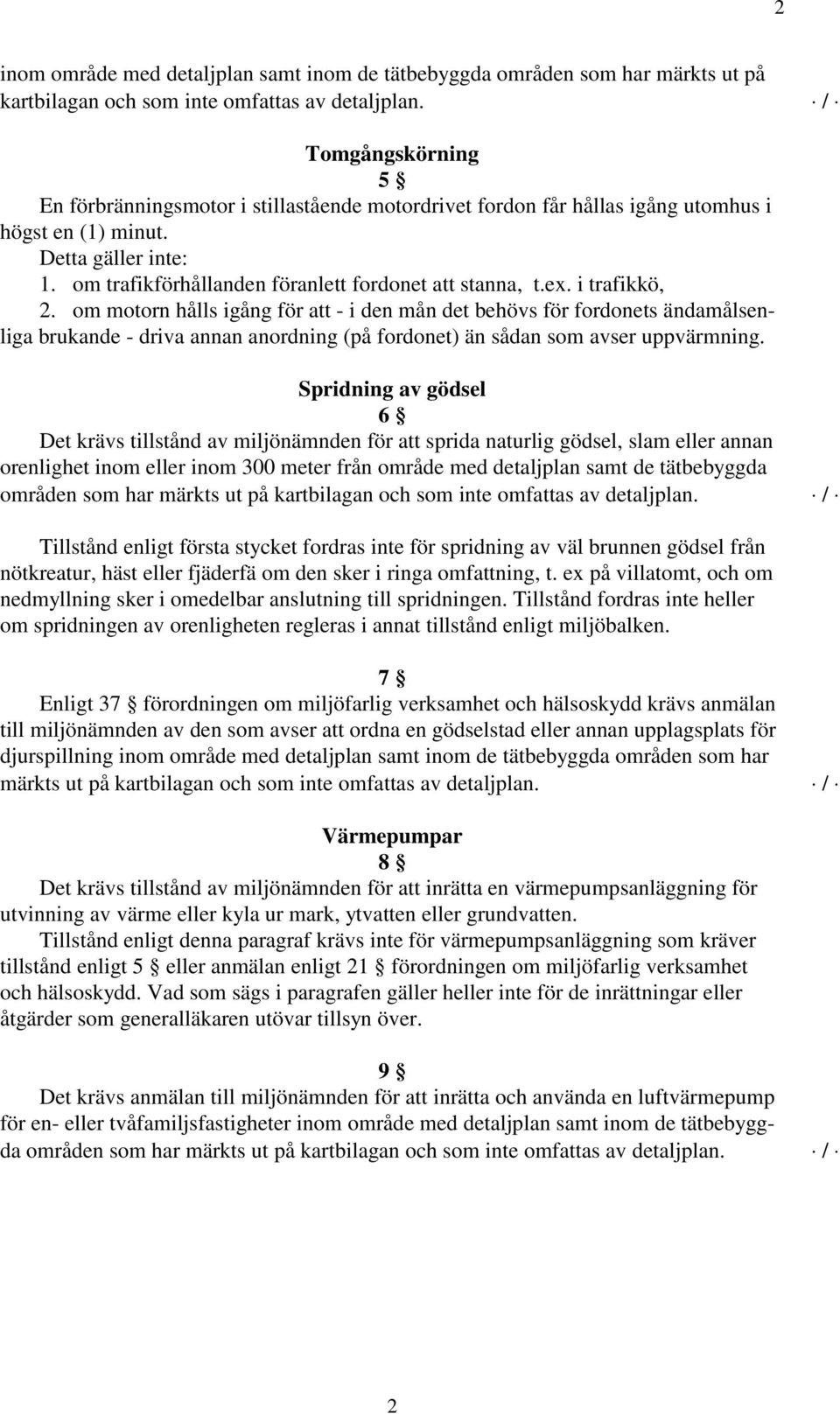 ex. i trafikkö, 2. om motorn hålls igång för att - i den mån det behövs för fordonets ändamålsenliga brukande - driva annan anordning (på fordonet) än sådan som avser uppvärmning.