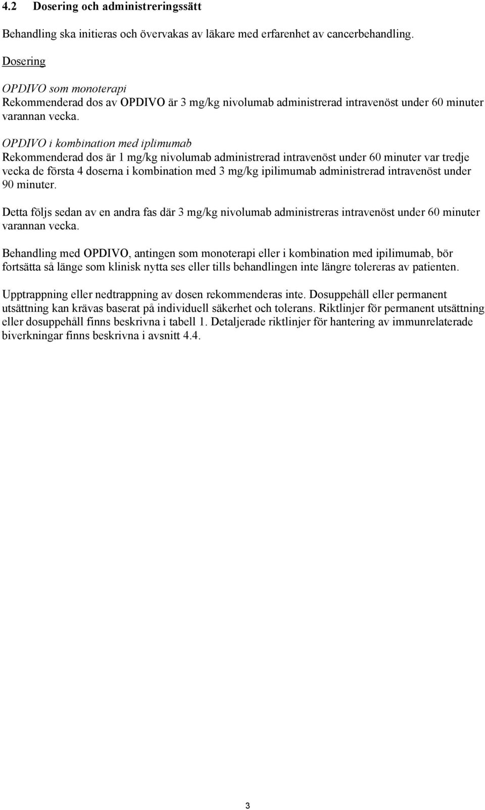 OPDIVO i kombination med iplimumab Rekommenderad dos är 1 mg/kg nivolumab administrerad intravenöst under 60 minuter var tredje vecka de första 4 doserna i kombination med 3 mg/kg ipilimumab