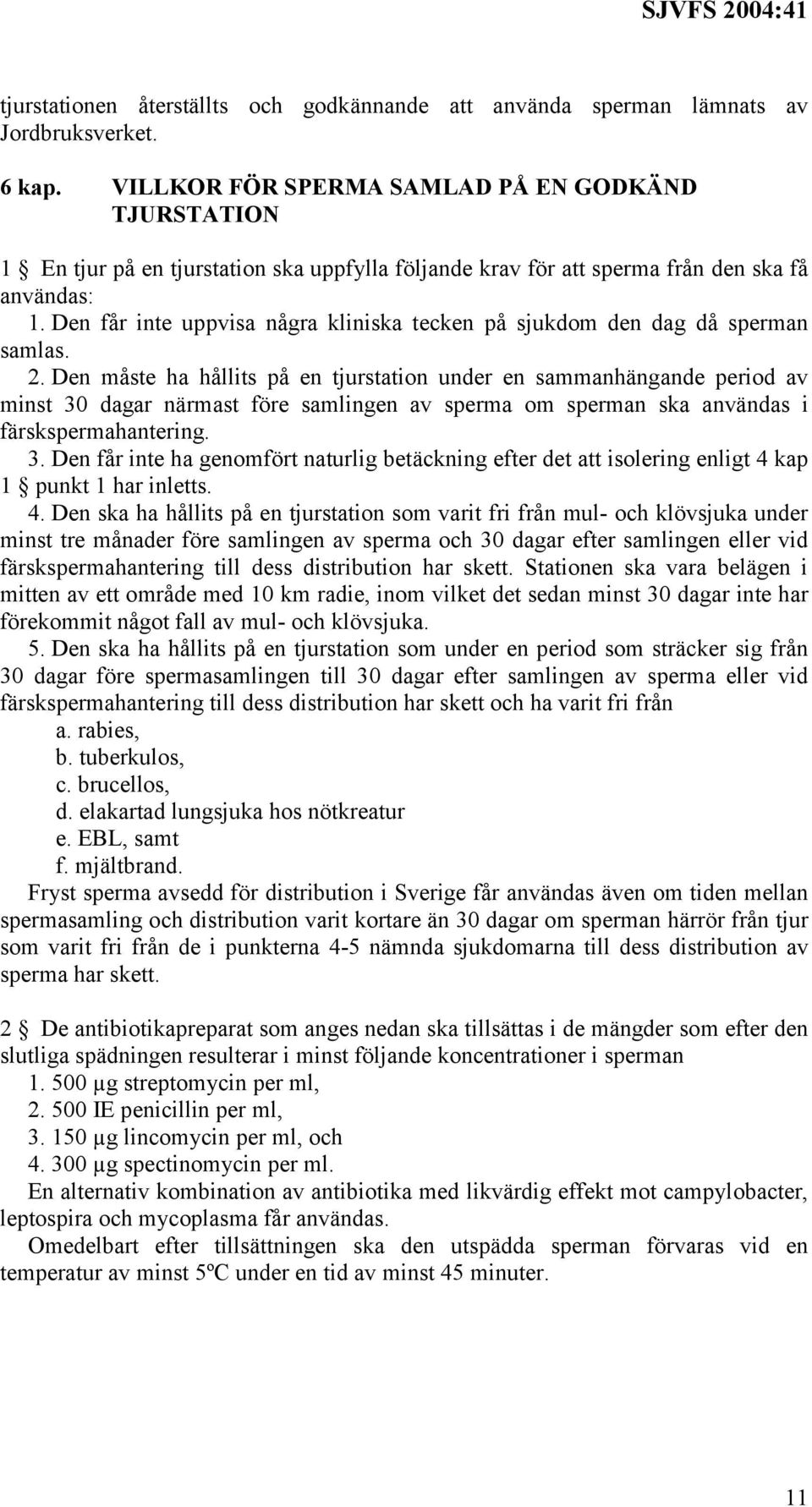 Den får inte uppvisa några kliniska tecken på sjukdom den dag då sperman samlas. 2.