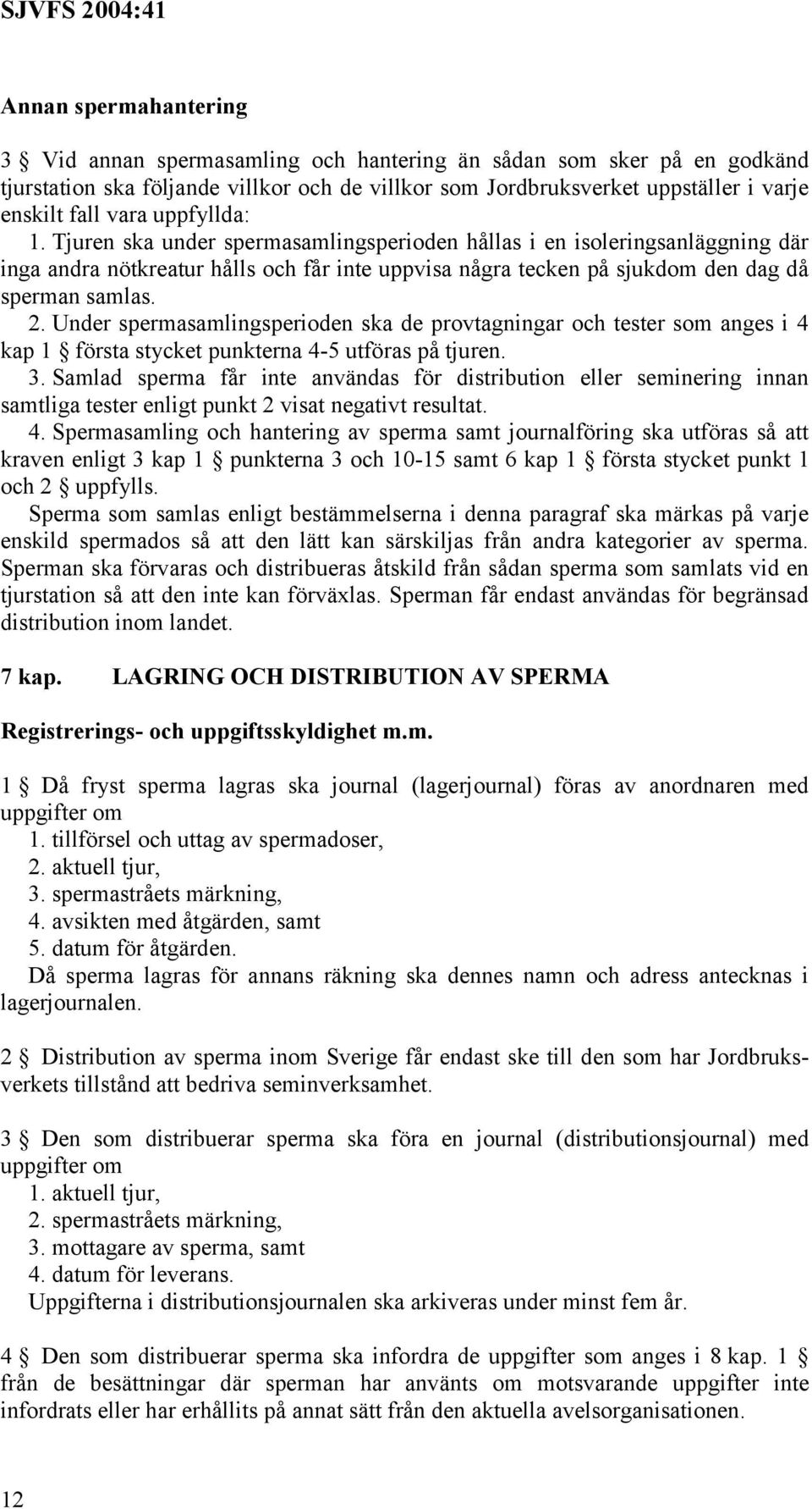 Under spermasamlingsperioden ska de provtagningar och tester som anges i 4 kap 1 första stycket punkterna 4-5 utföras på tjuren. 3.