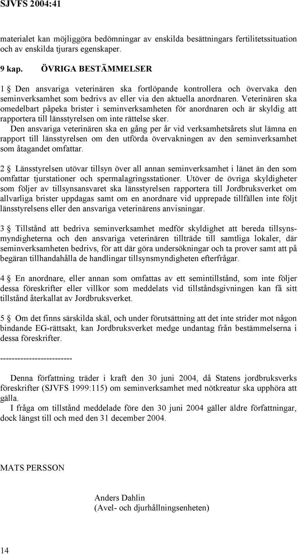 Veterinären ska omedelbart påpeka brister i seminverksamheten för anordnaren och är skyldig att rapportera till länsstyrelsen om inte rättelse sker.