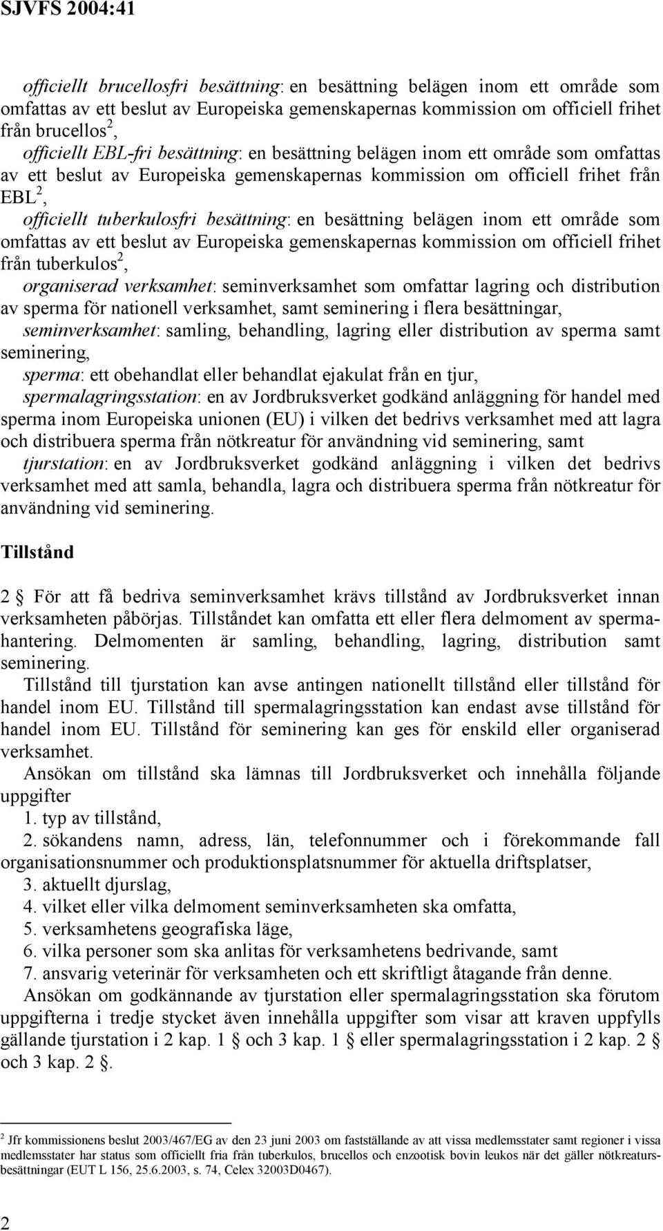 belägen inom ett område som omfattas av ett beslut av Europeiska gemenskapernas kommission om officiell frihet från tuberkulos 2, organiserad verksamhet: seminverksamhet som omfattar lagring och